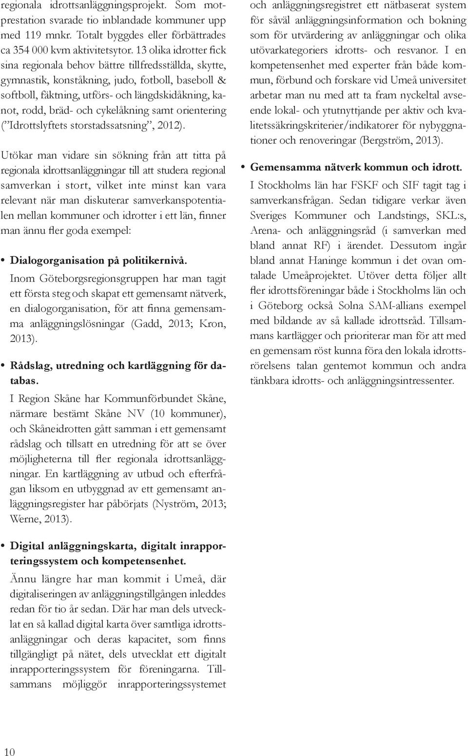cykelåkning samt orientering ( Idrottslyftets storstadssatsning, 2012).