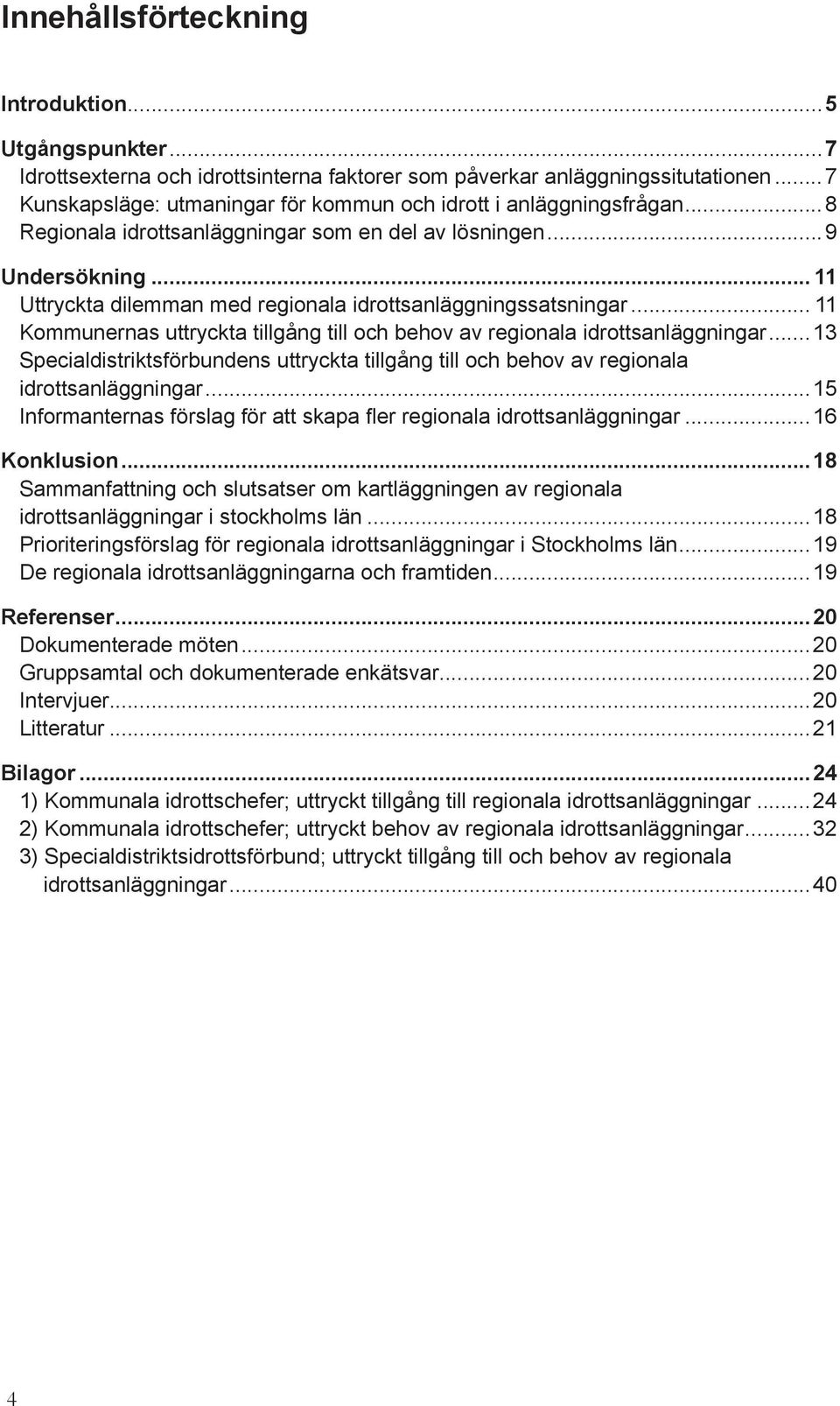 .. 11 Uttryckta dilemman med regionala idrottsanläggningssatsningar... 11 Kommunernas uttryckta tillgång till och behov av regionala idrottsanläggningar.