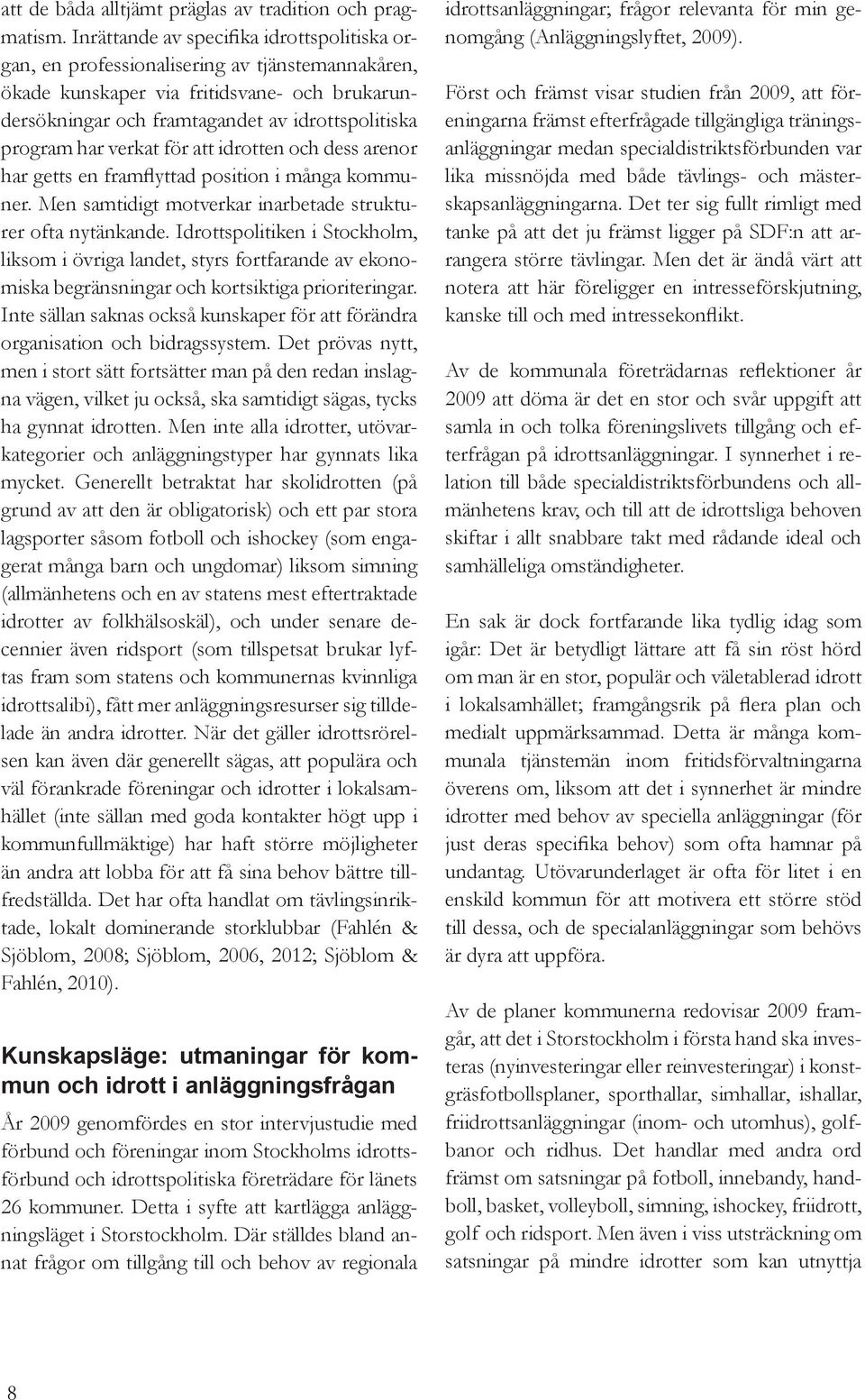 verkat för att idrotten och dess arenor har getts en framflyttad position i många kommuner. Men samtidigt motverkar inarbetade strukturer ofta nytänkande.