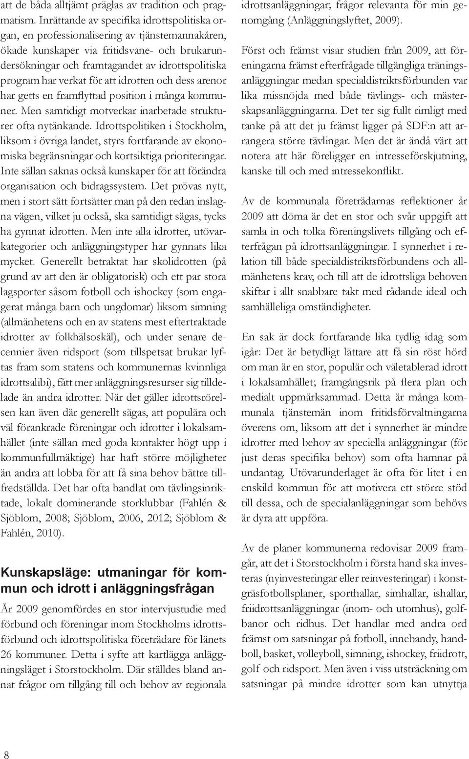 verkat för att idrotten och dess arenor har getts en framflyttad position i många kommuner. Men samtidigt motverkar inarbetade strukturer ofta nytänkande.