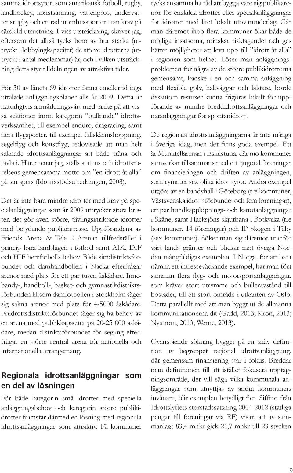 styr tilldelningen av attraktiva tider. För 30 av länets 69 idrotter fanns emellertid inga uttalade anläggningsplaner alls år 2009.