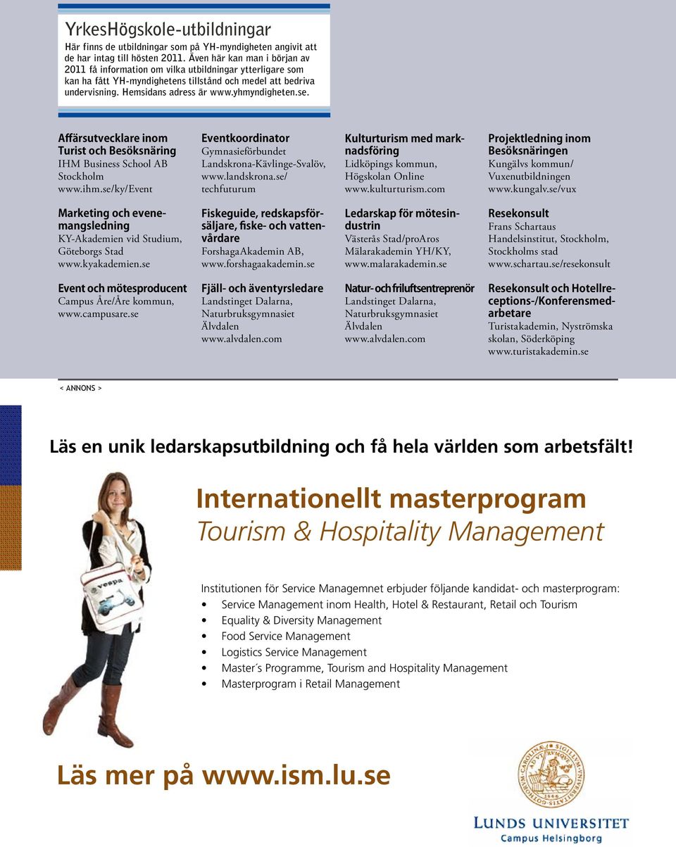 se. Affärsutvecklare inom Turist och Besöksnäring IHM Business School AB Stockholm www.ihm.se/ky/event Eventkoordinator Gymnasieförbundet Landskrona-Kävlinge-Svalöv, www.landskrona.