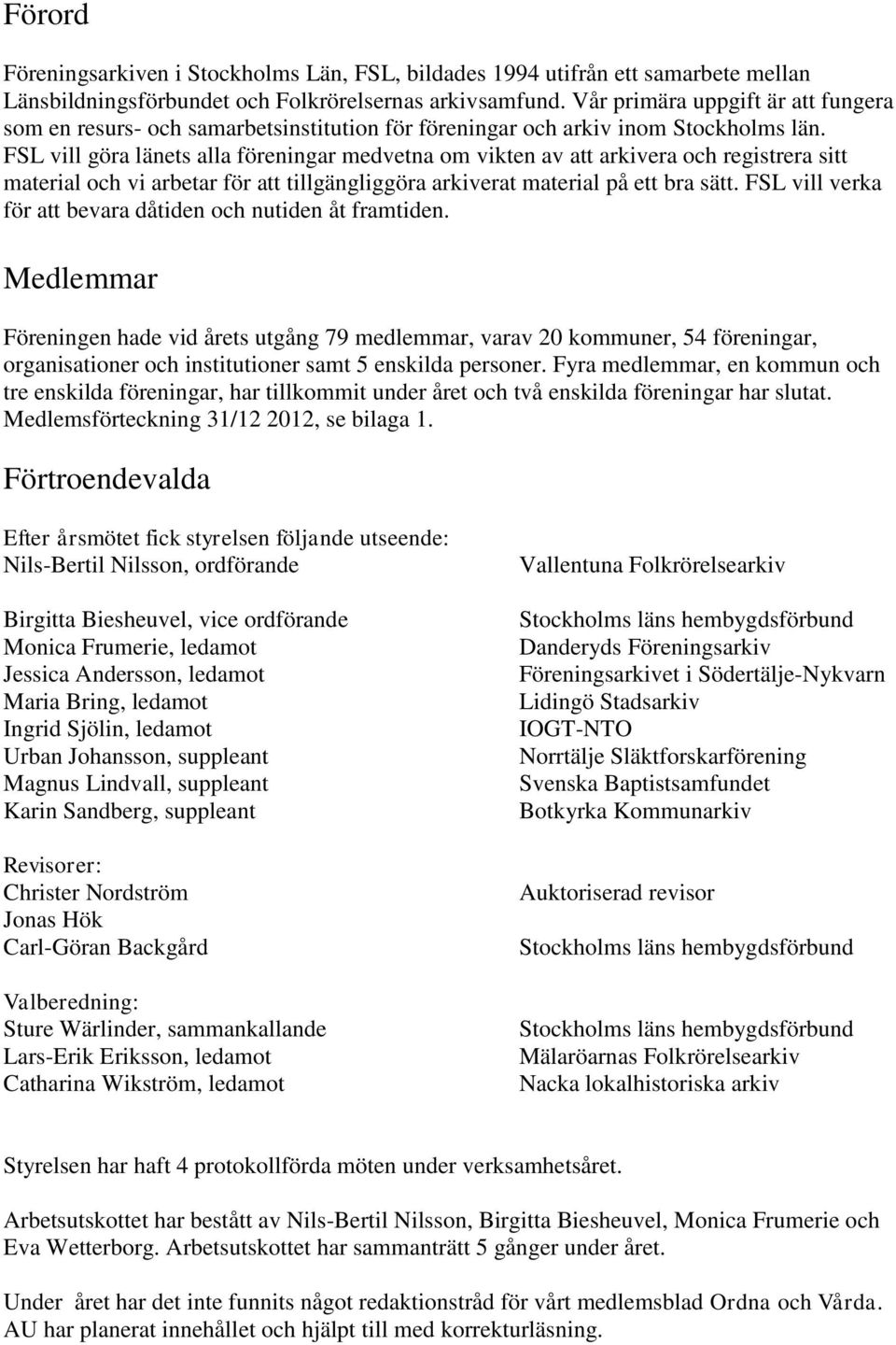 FSL vill göra länets alla föreningar medvetna om vikten av att arkivera och registrera sitt material och vi arbetar för att tillgängliggöra arkiverat material på ett bra sätt.