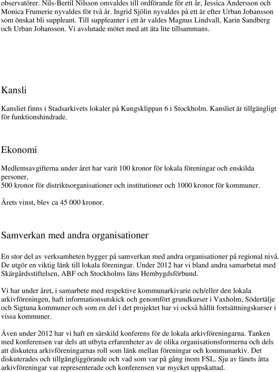 Vi avslutade mötet med att äta lite tillsammans. Kansli Kansliet finns i Stadsarkivets lokaler på Kungsklippan 6 i Stockholm. Kansliet är tillgängligt för funktionshindrade.