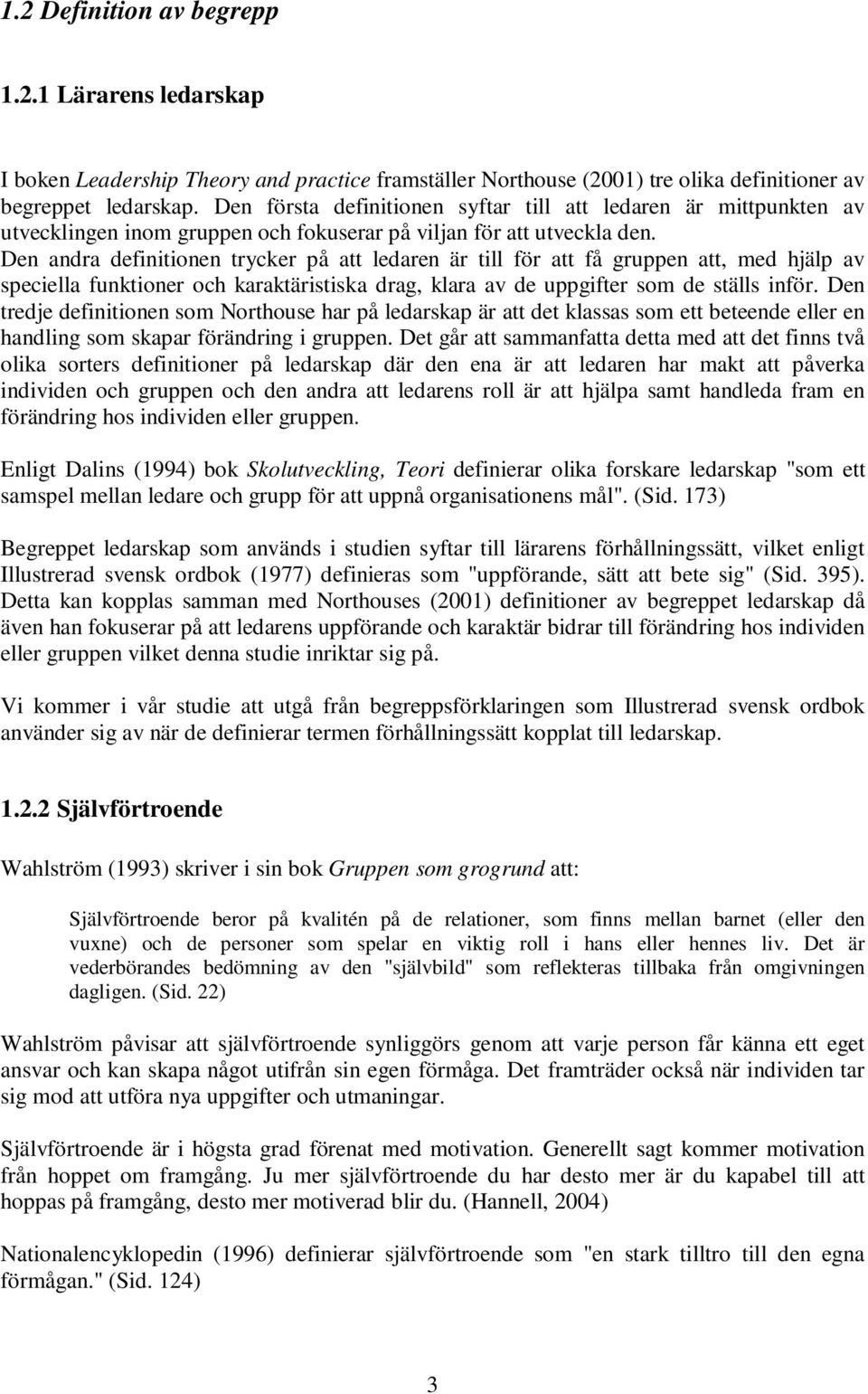 Den andra definitionen trycker på att ledaren är till för att få gruppen att, med hjälp av speciella funktioner och karaktäristiska drag, klara av de uppgifter som de ställs inför.