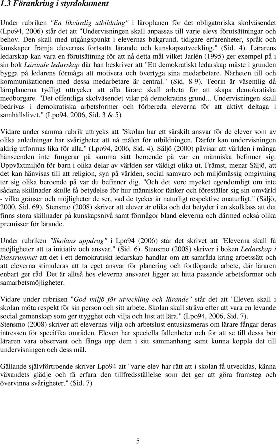 Lärarens ledarskap kan vara en förutsättning för att nå detta mål vilket Jarlén (1995) ger exempel på i sin bok Lärande ledarskap där han beskriver att "Ett demokratiskt ledarskap måste i grunden