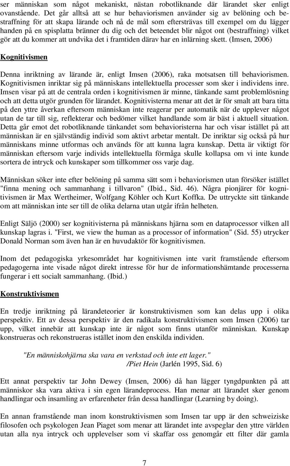 och det beteendet blir något ont (bestraffning) vilket gör att du kommer att undvika det i framtiden därav har en inlärning skett.