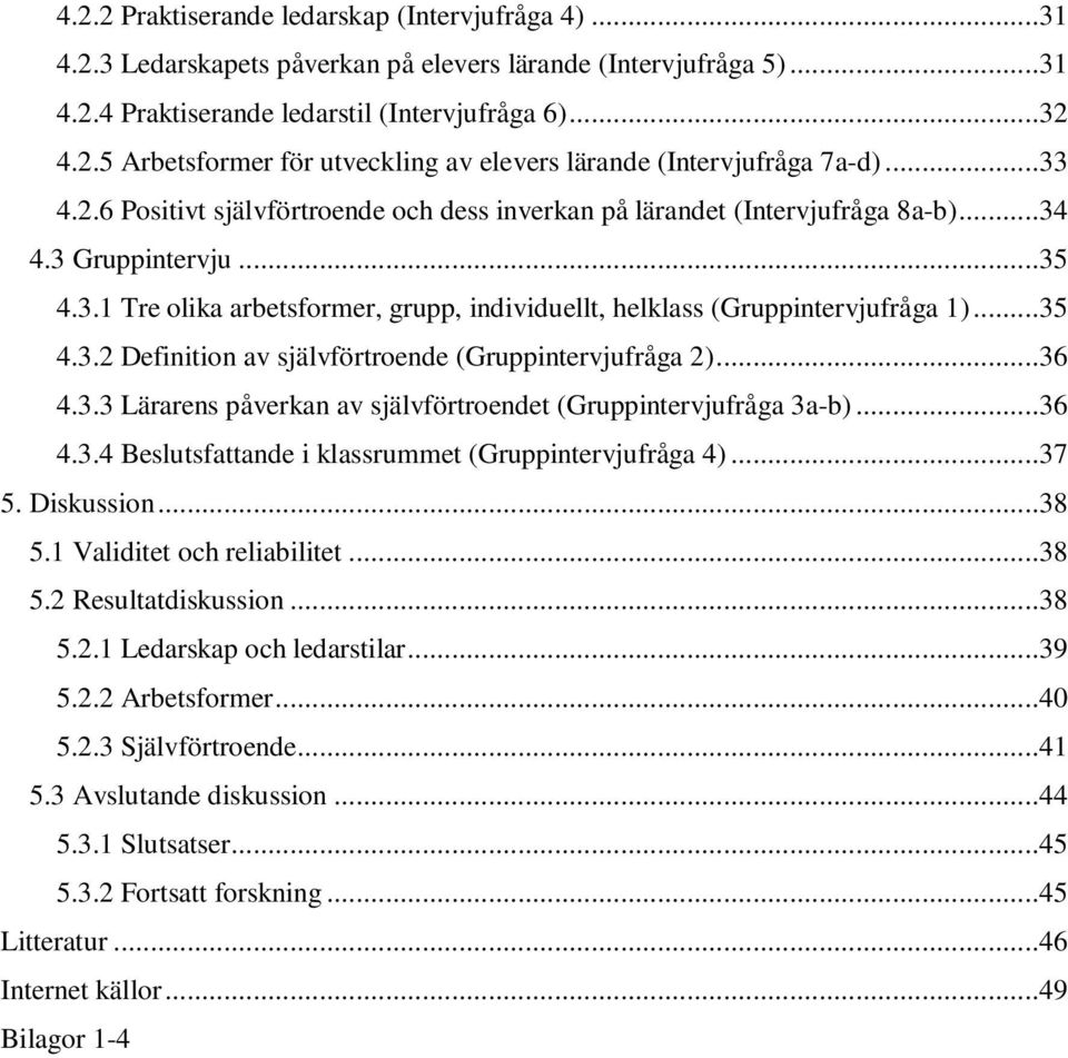 ..35 4.3.2 Definition av självförtroende (Gruppintervjufråga 2)...36 4.3.3 Lärarens påverkan av självförtroendet (Gruppintervjufråga 3a-b)...36 4.3.4 Beslutsfattande i klassrummet (Gruppintervjufråga 4).