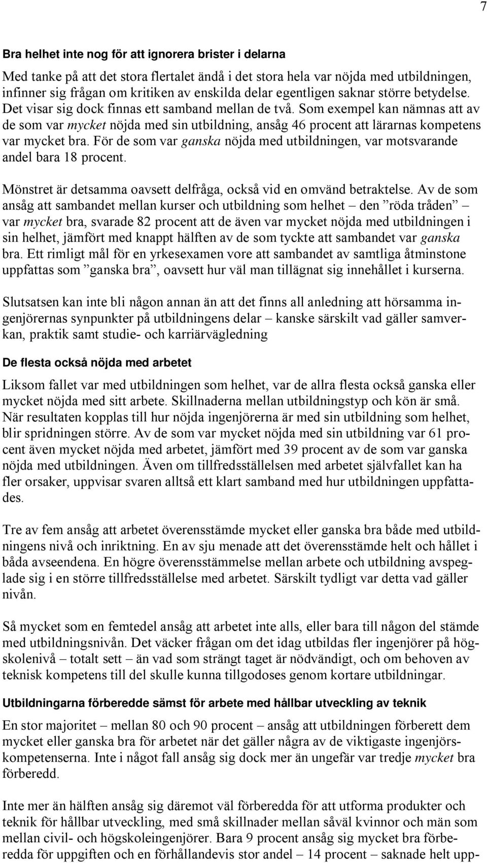 Som exempel kan nämnas att av de som var mycket nöjda med sin utbildning, ansåg 46 procent att lärarnas kompetens var mycket bra.