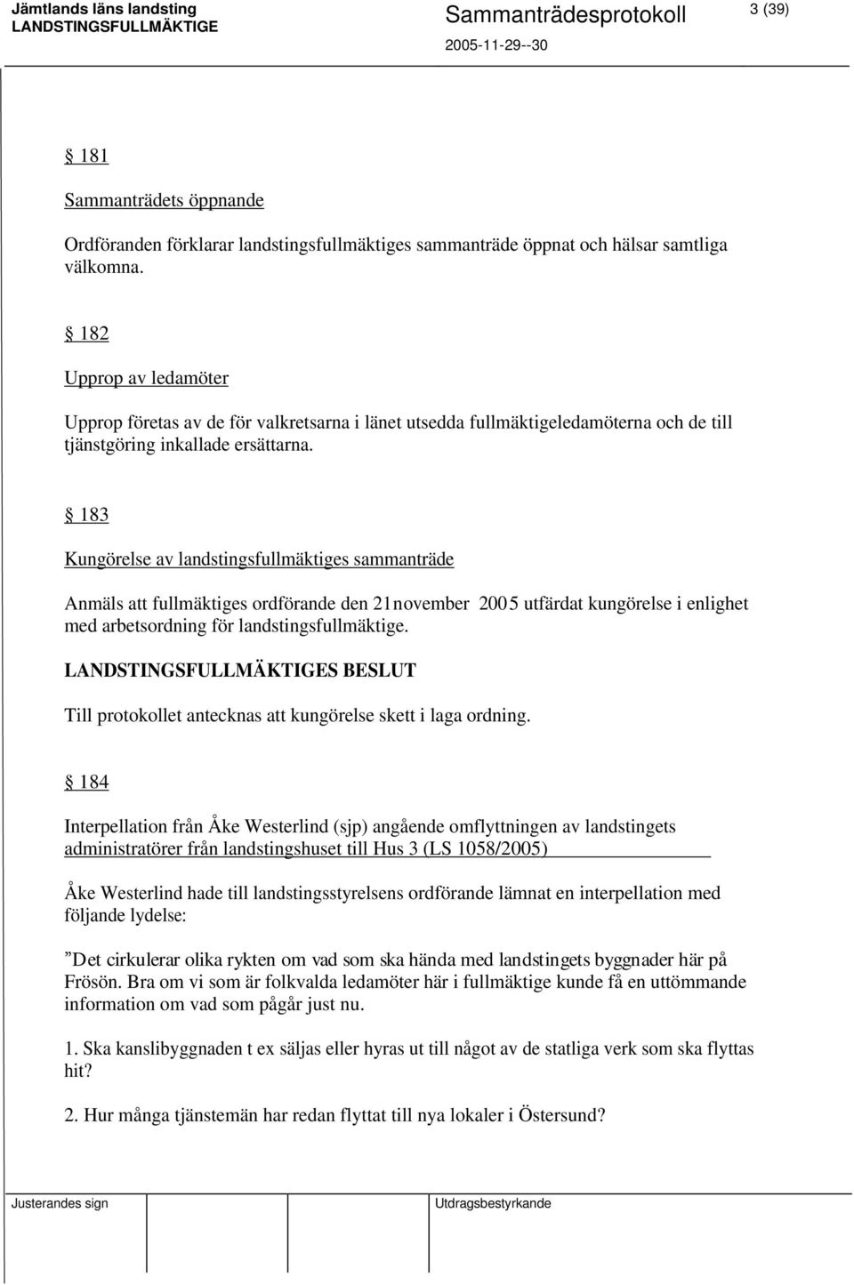 183 Kungörelse av landstingsfullmäktiges sammanträde Anmäls att fullmäktiges ordförande den 21november 2005 utfärdat kungörelse i enlighet med arbetsordning för landstingsfullmäktige.