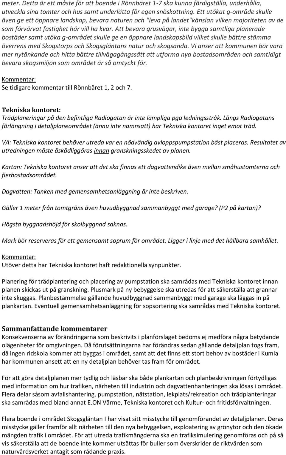 Att bevara grusvägar, inte bygga samtliga planerade bostäder samt utöka g-området skulle ge en öppnare landskapsbild vilket skulle bättre stämma överrens med Skogstorps och Skogsgläntans natur och