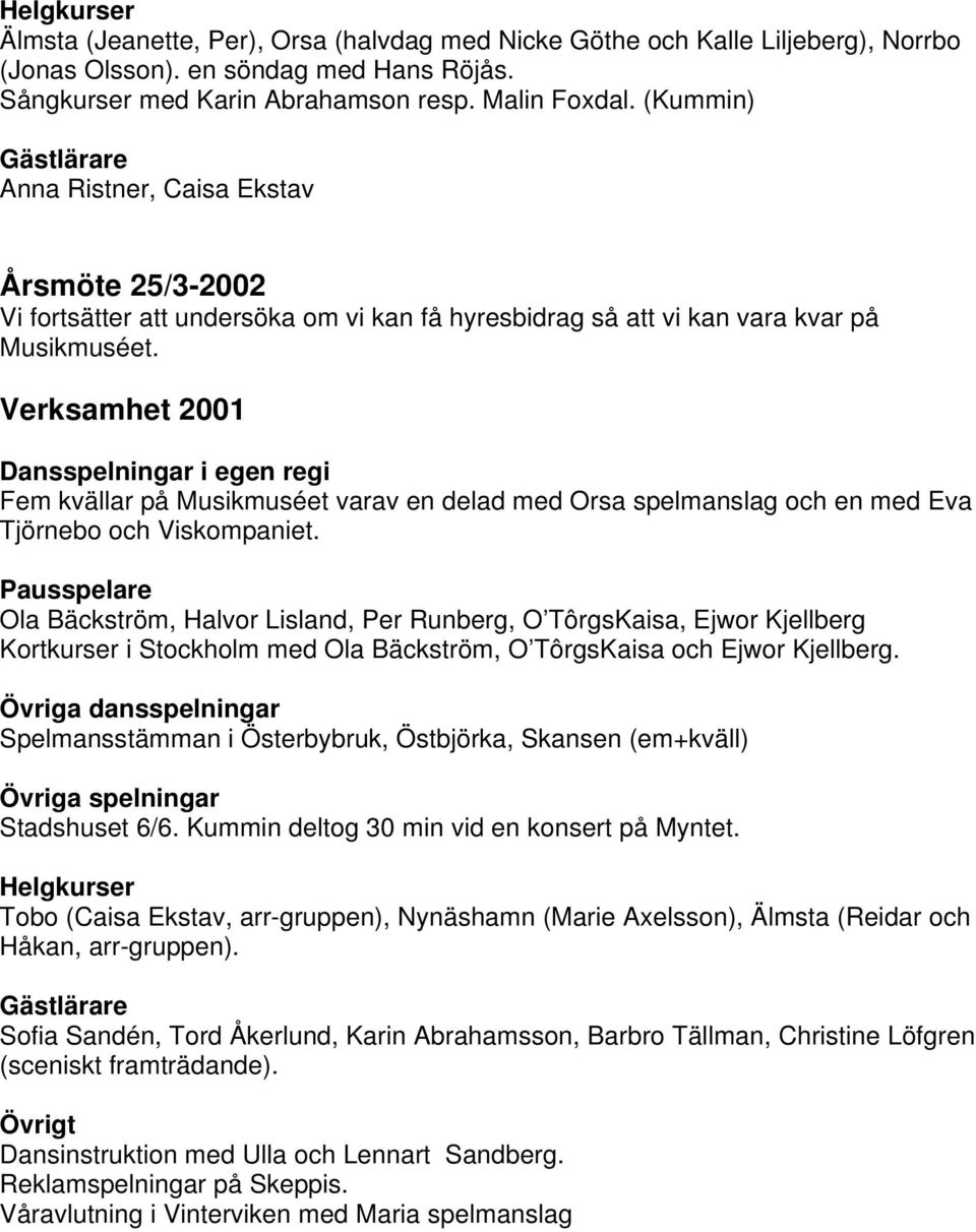 Verksamhet 2001 Fem kvällar på Musikmuséet varav en delad med Orsa spelmanslag och en med Eva Tjörnebo och Viskompaniet.