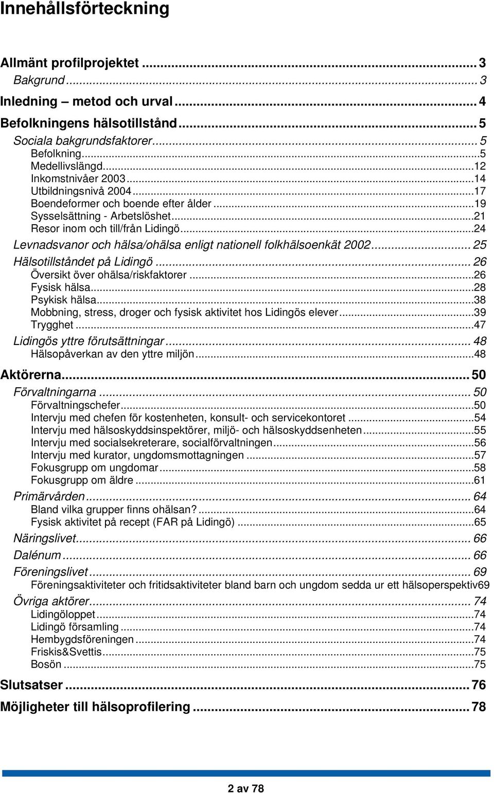 ..24 Levnadsvanor och hälsa/ohälsa enligt nationell folkhälsoenkät 22... 25 Hälsotillståndet på Lidingö... 26 Översikt över ohälsa/riskfaktorer...26 Fysisk hälsa...28 Psykisk hälsa.