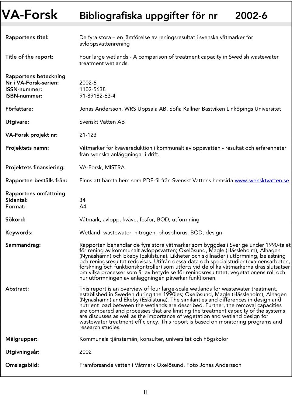 Jonas Andersson, WRS Uppsala AB, Sofia Kallner Bastviken Linköpings Universitet Svenskt Vatten AB VA-Forsk projekt nr: 21-123 Projektets namn: Projektets finansiering: Rapporten beställs från: