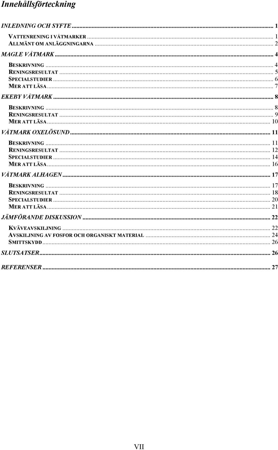 .. 11 RENINGSRESULTAT... 12 SPECIALSTUDIER... 14 MER ATT LÄSA... 16 VÅTMARK ALHAGEN... 17 BESKRIVNING... 17 RENINGSRESULTAT... 18 SPECIALSTUDIER.