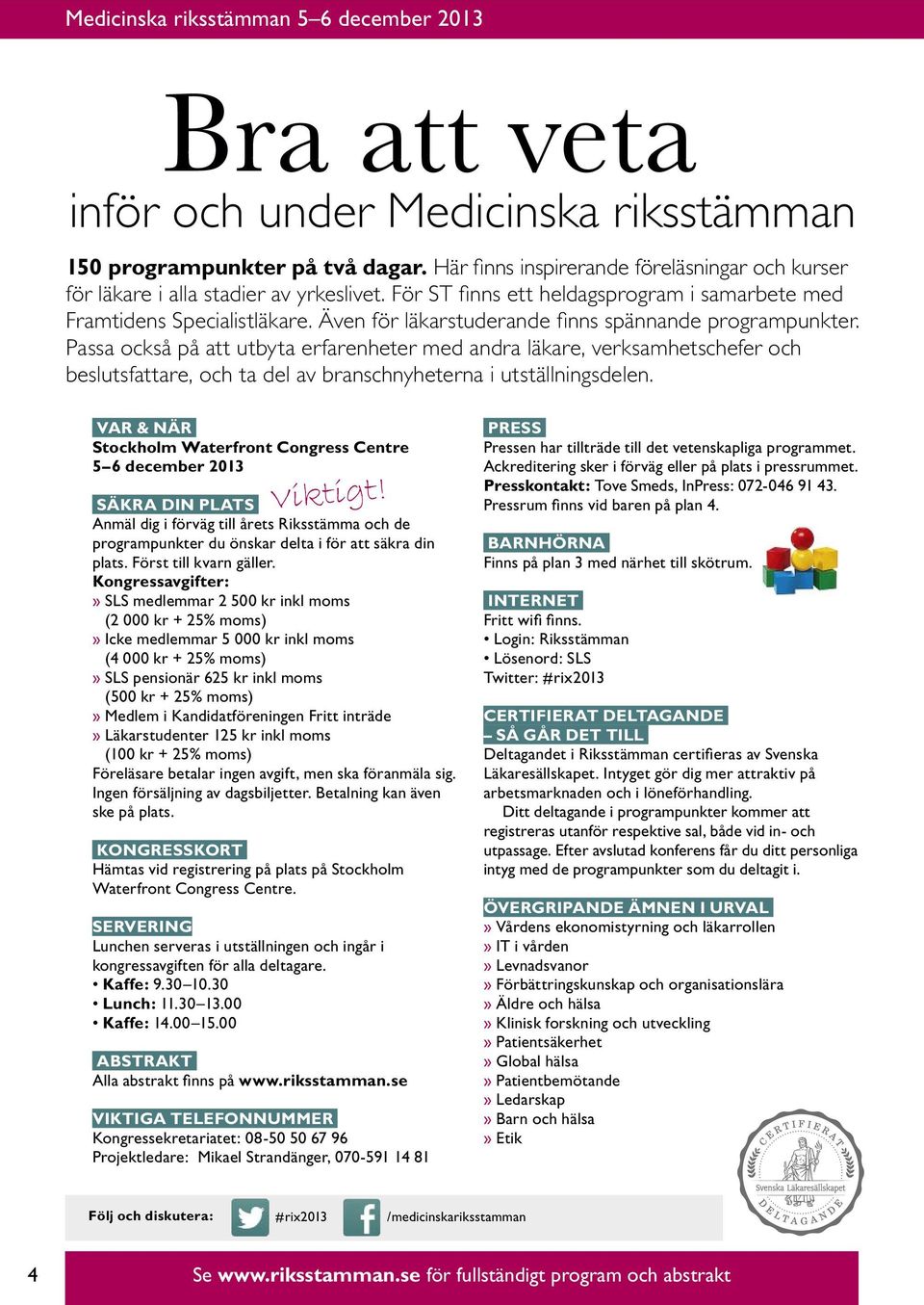 Även för läkarstuderande fi nns spännande programpunkter.