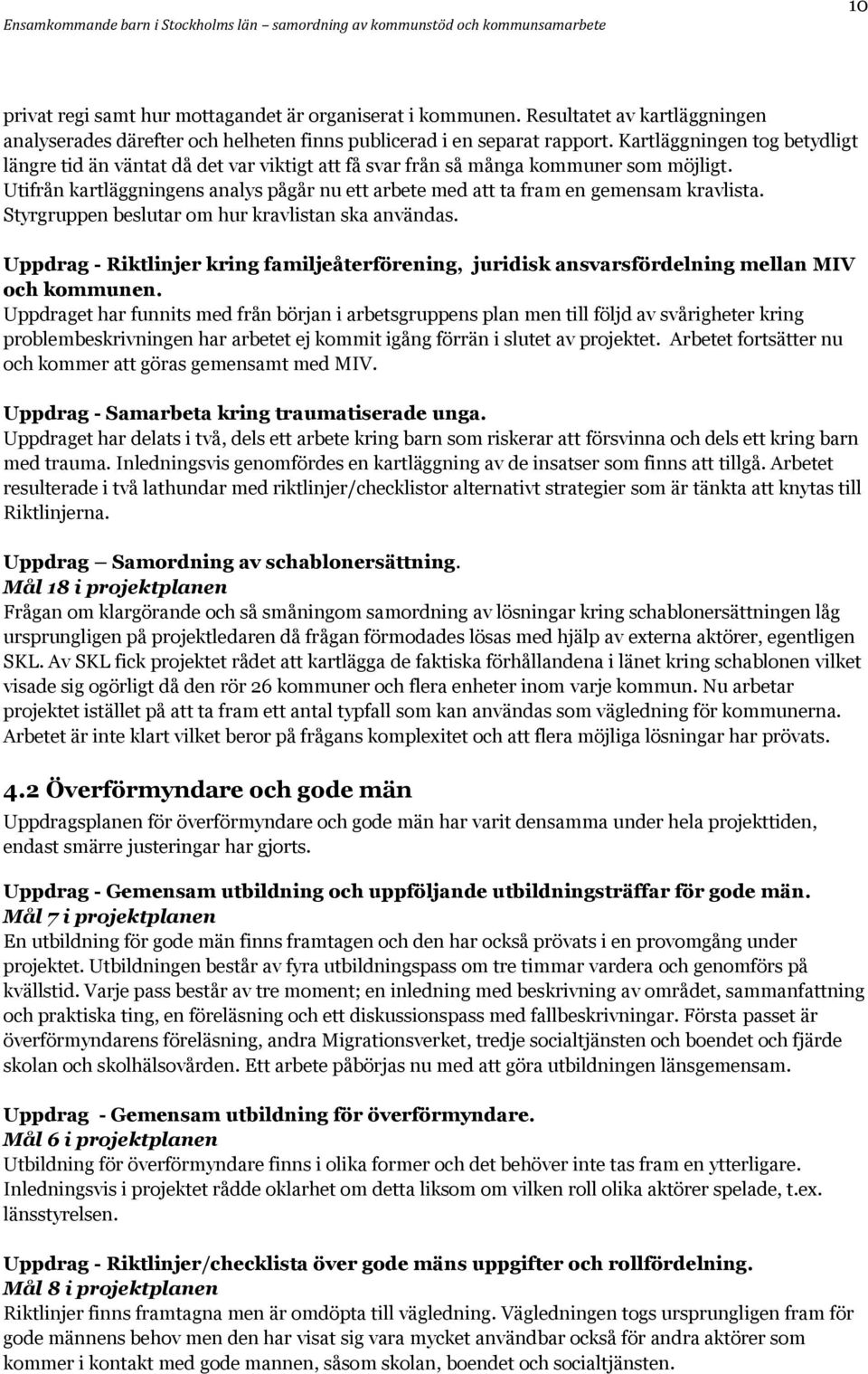 Utifrån kartläggningens analys pågår nu ett arbete med att ta fram en gemensam kravlista. Styrgruppen beslutar om hur kravlistan ska användas.