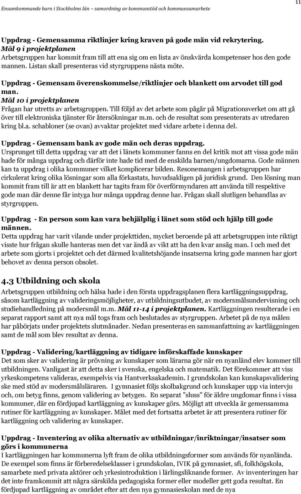 Uppdrag - Gemensam överenskommelse/riktlinjer och blankett om arvodet till god man. Mål 10 i projektplanen Frågan har utretts av arbetsgruppen.