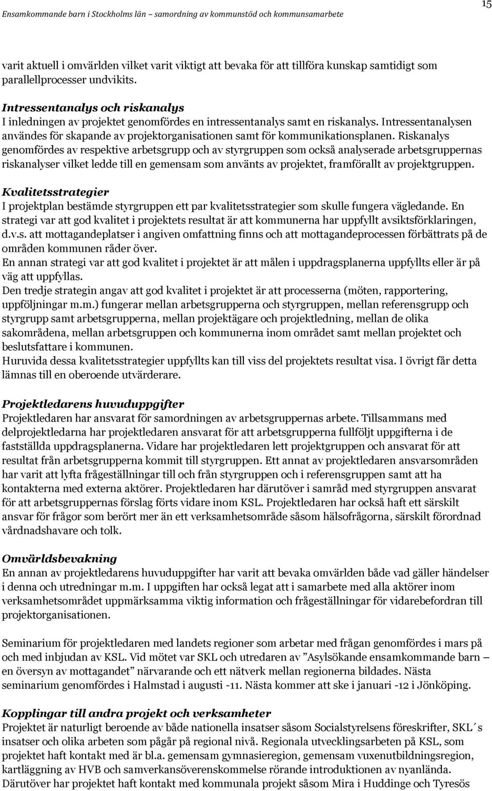 Intressentanalysen användes för skapande av projektorganisationen samt för kommunikationsplanen.