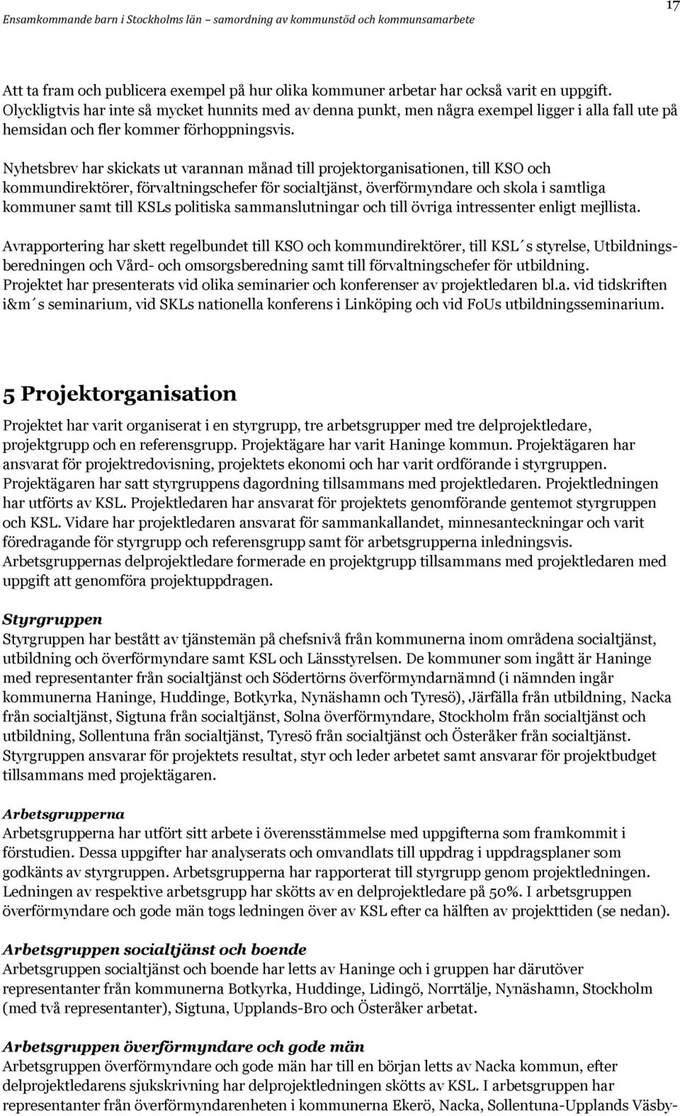 Nyhetsbrev har skickats ut varannan månad till projektorganisationen, till KSO och kommundirektörer, förvaltningschefer för socialtjänst, överförmyndare och skola i samtliga kommuner samt till KSLs