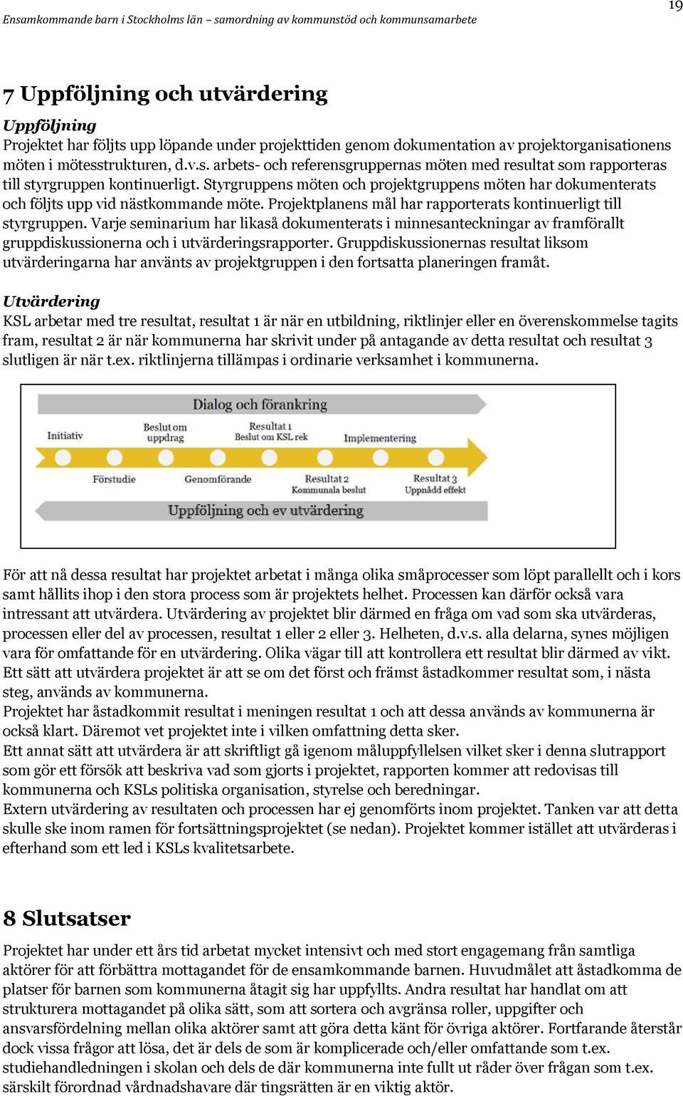 Varje seminarium har likaså dokumenterats i minnesanteckningar av framförallt gruppdiskussionerna och i utvärderingsrapporter.