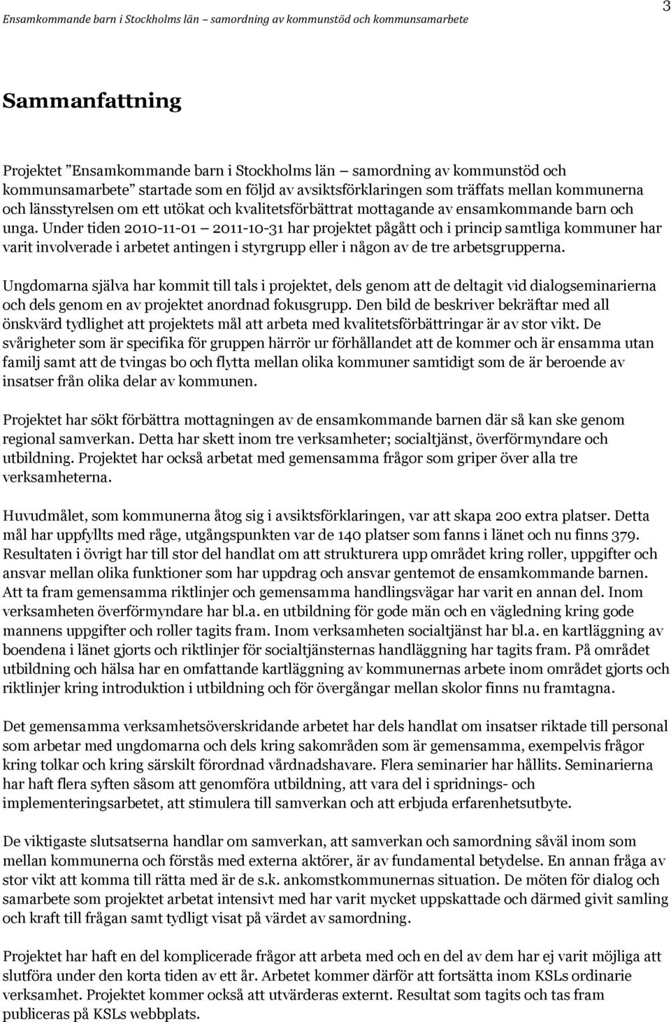 Under tiden 2010-11-01 2011-10-31 har projektet pågått och i princip samtliga kommuner har varit involverade i arbetet antingen i styrgrupp eller i någon av de tre arbetsgrupperna.