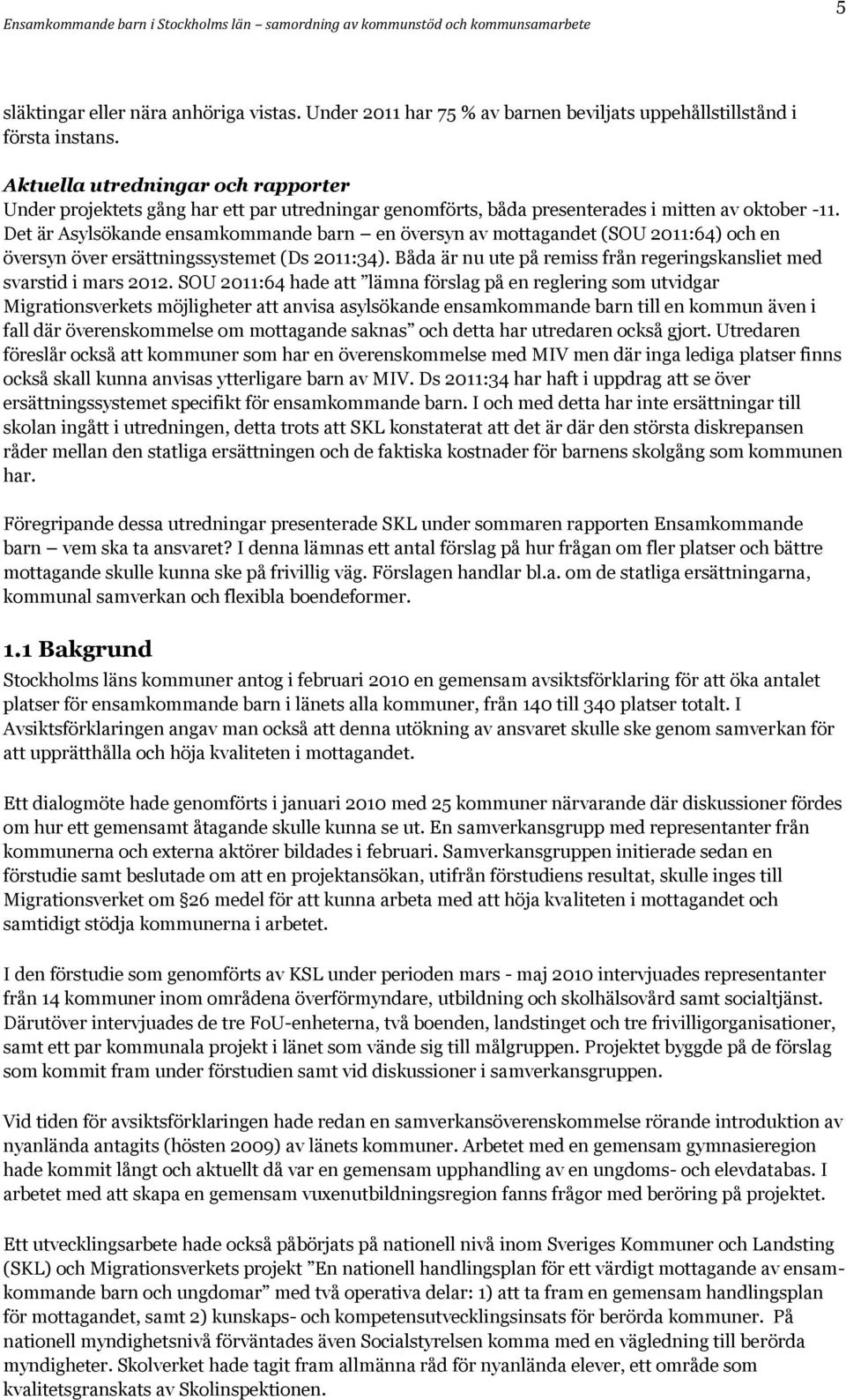 Det är Asylsökande ensamkommande barn en översyn av mottagandet (SOU 2011:64) och en översyn över ersättningssystemet (Ds 2011:34).