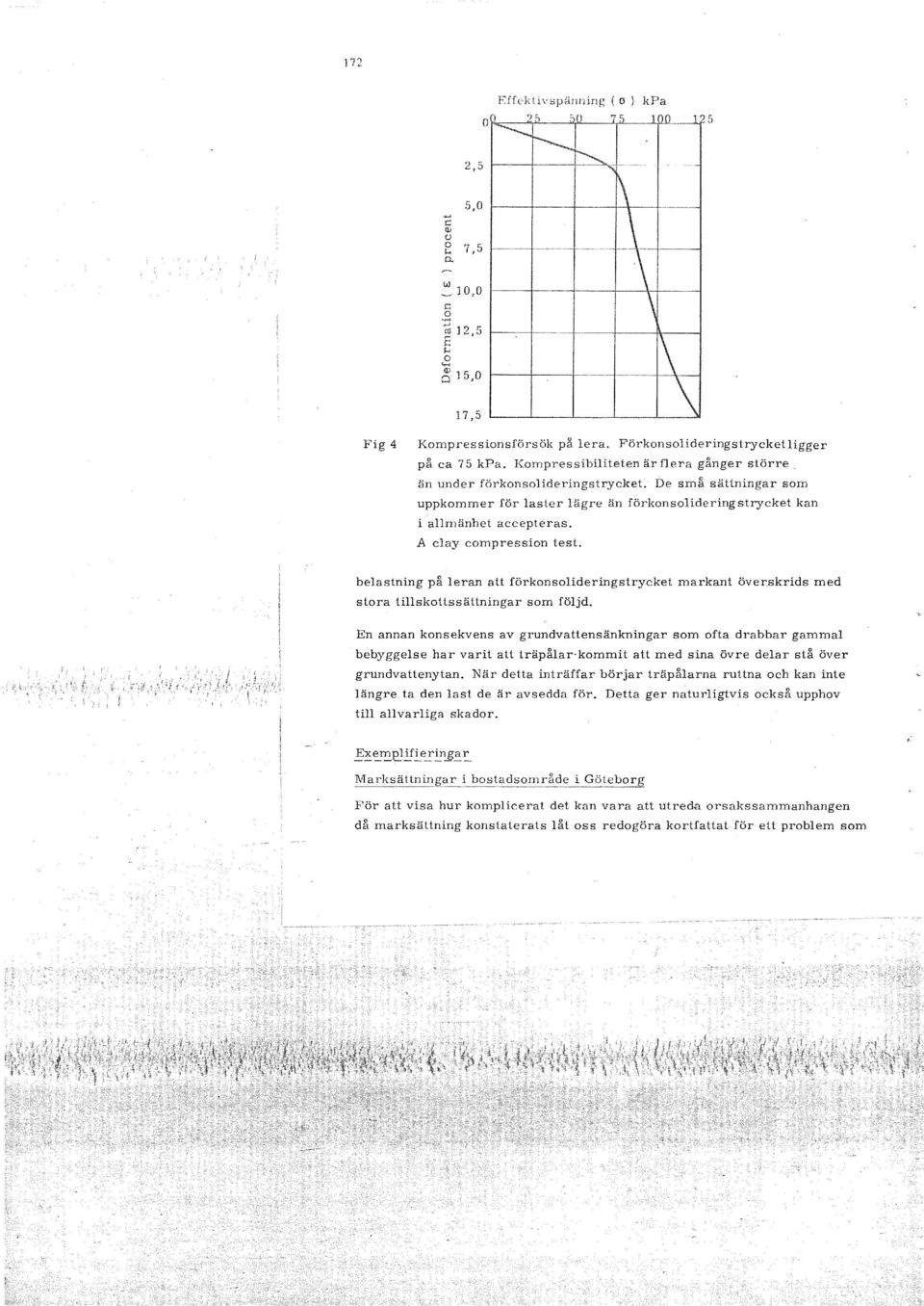 A clay compression test. 0 ) ) kpa ---- ~ ~ ~- ')f) 'i() ~5 1 ::>0 p 5 belastning pa leran att forkonsolideringstrycket markant overskrids med stora tillskottssattningar som foljd.