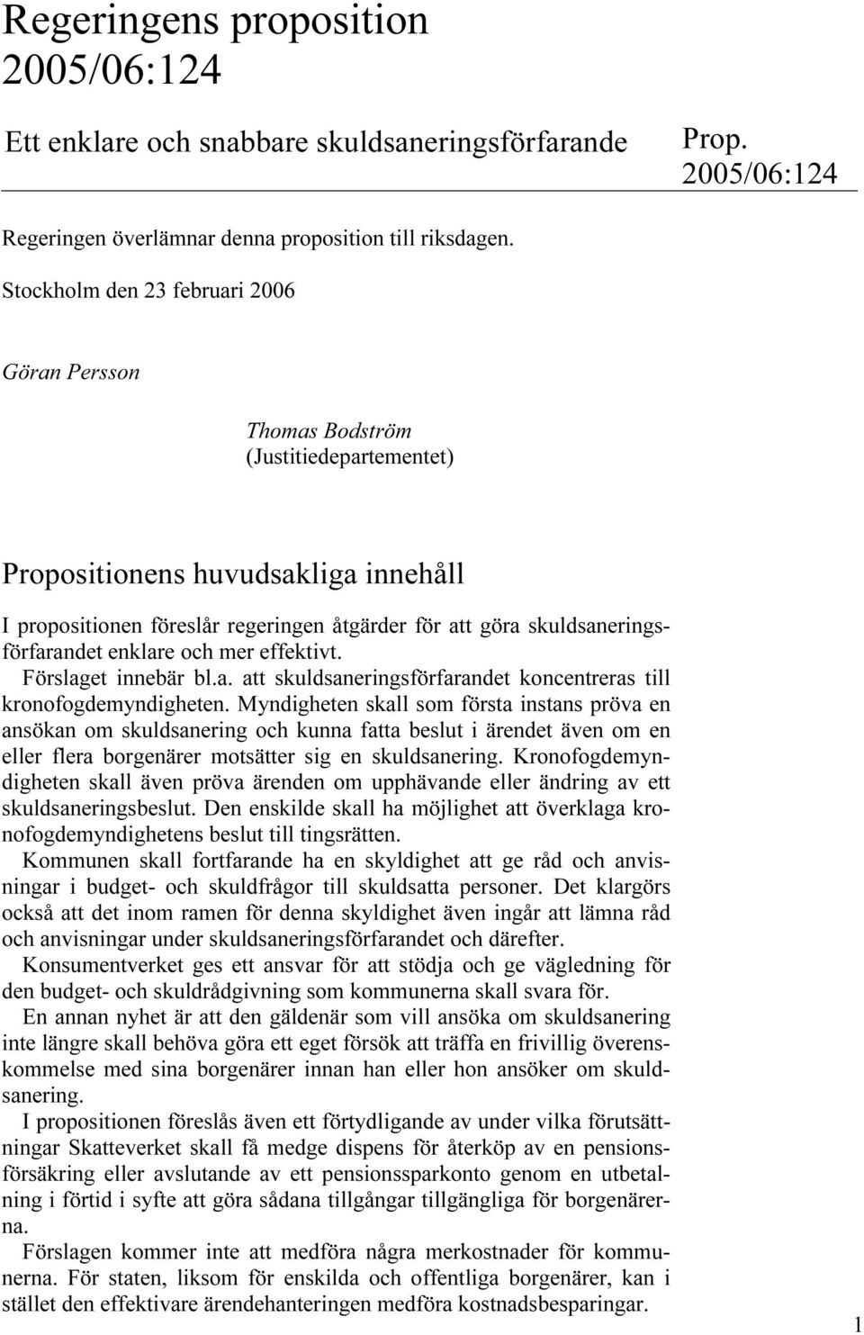 skuldsaneringsförfarandet enklare och mer effektivt. Förslaget innebär bl.a. att skuldsaneringsförfarandet koncentreras till kronofogdemyndigheten.