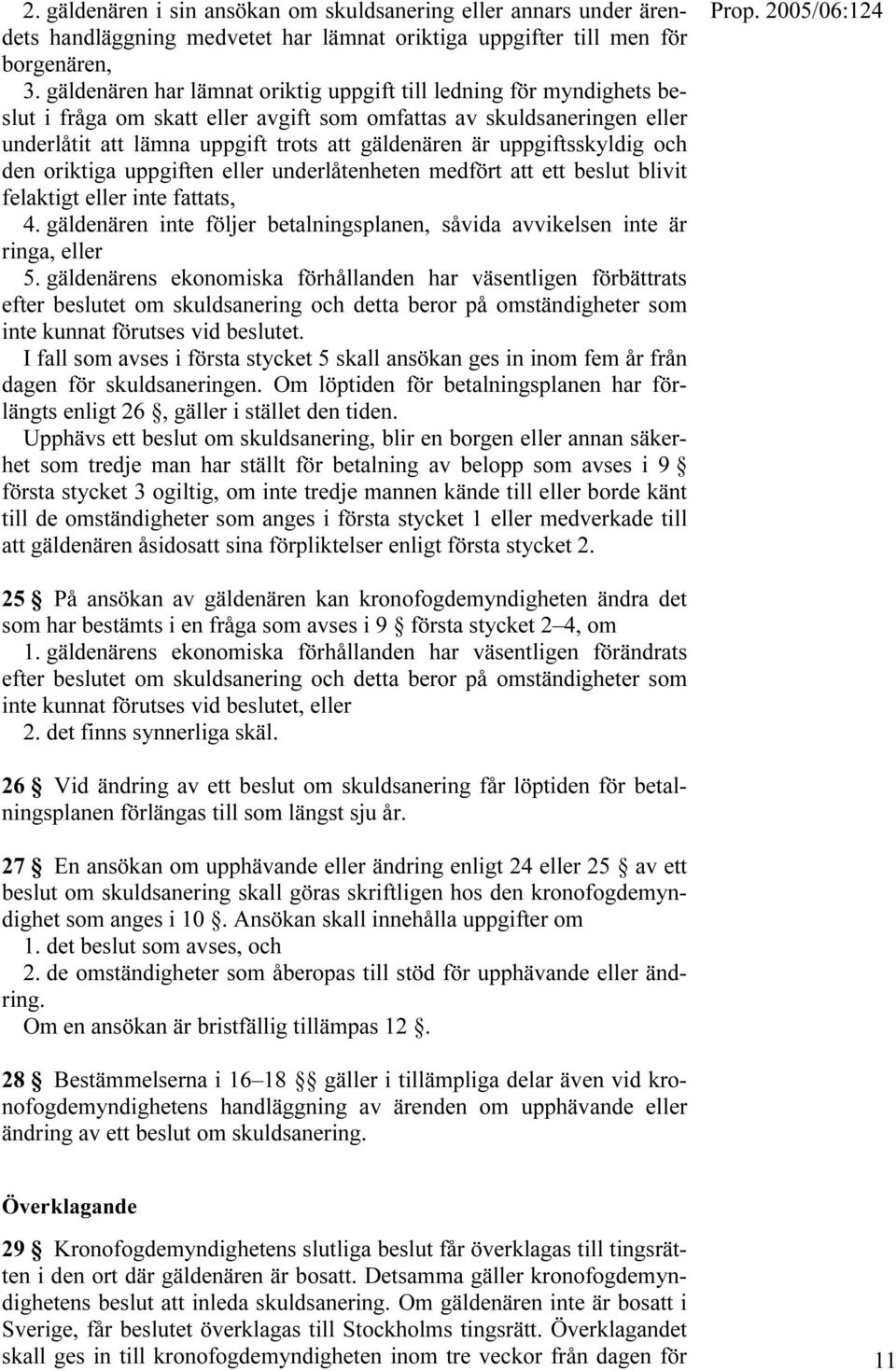 uppgiftsskyldig och den oriktiga uppgiften eller underlåtenheten medfört att ett beslut blivit felaktigt eller inte fattats, 4.