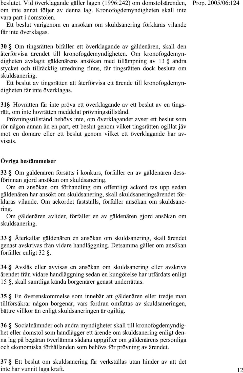 30 Om tingsrätten bifaller ett överklagande av gäldenären, skall den återförvisa ärendet till kronofogdemyndigheten.