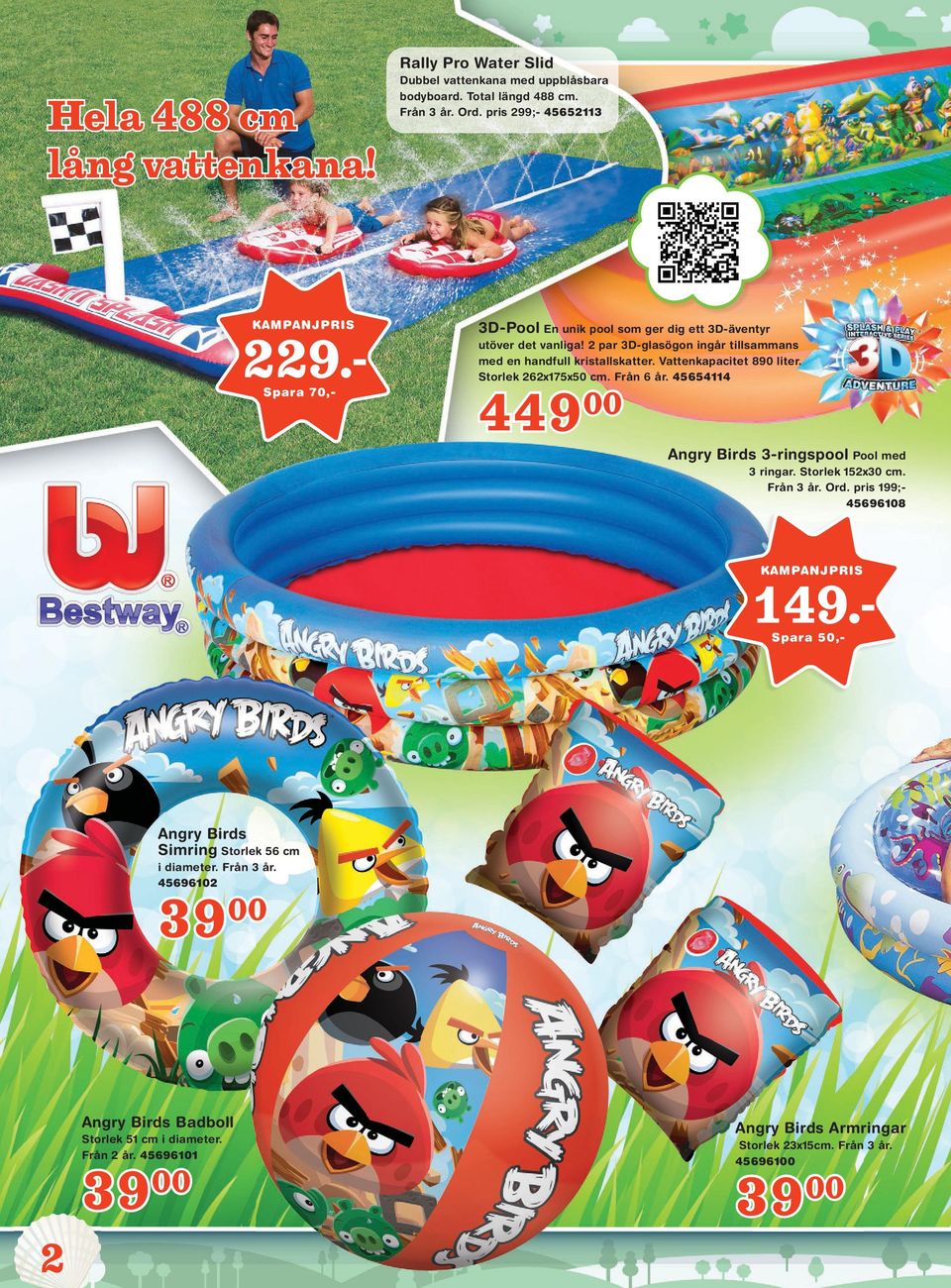 Vattenkapacitet 890 liter. Storlek 262x175x50 cm. Från 6 år. 45654114 44900 Angry Birds 3-ringspool Pool med 3 ringar. Storlek 152x30 cm. Från 3 år. Ord.