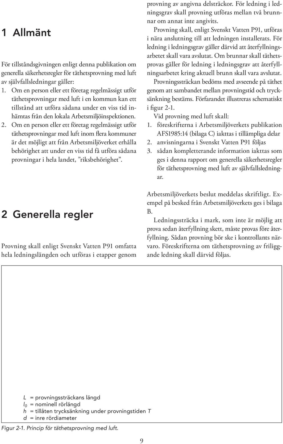 Om en person eller ett företag regelmässigt utför täthetsprovningar med luft inom flera kommuner är det möjligt att från Arbetsmiljöverket erhålla behörighet att under en viss tid få utföra sådana