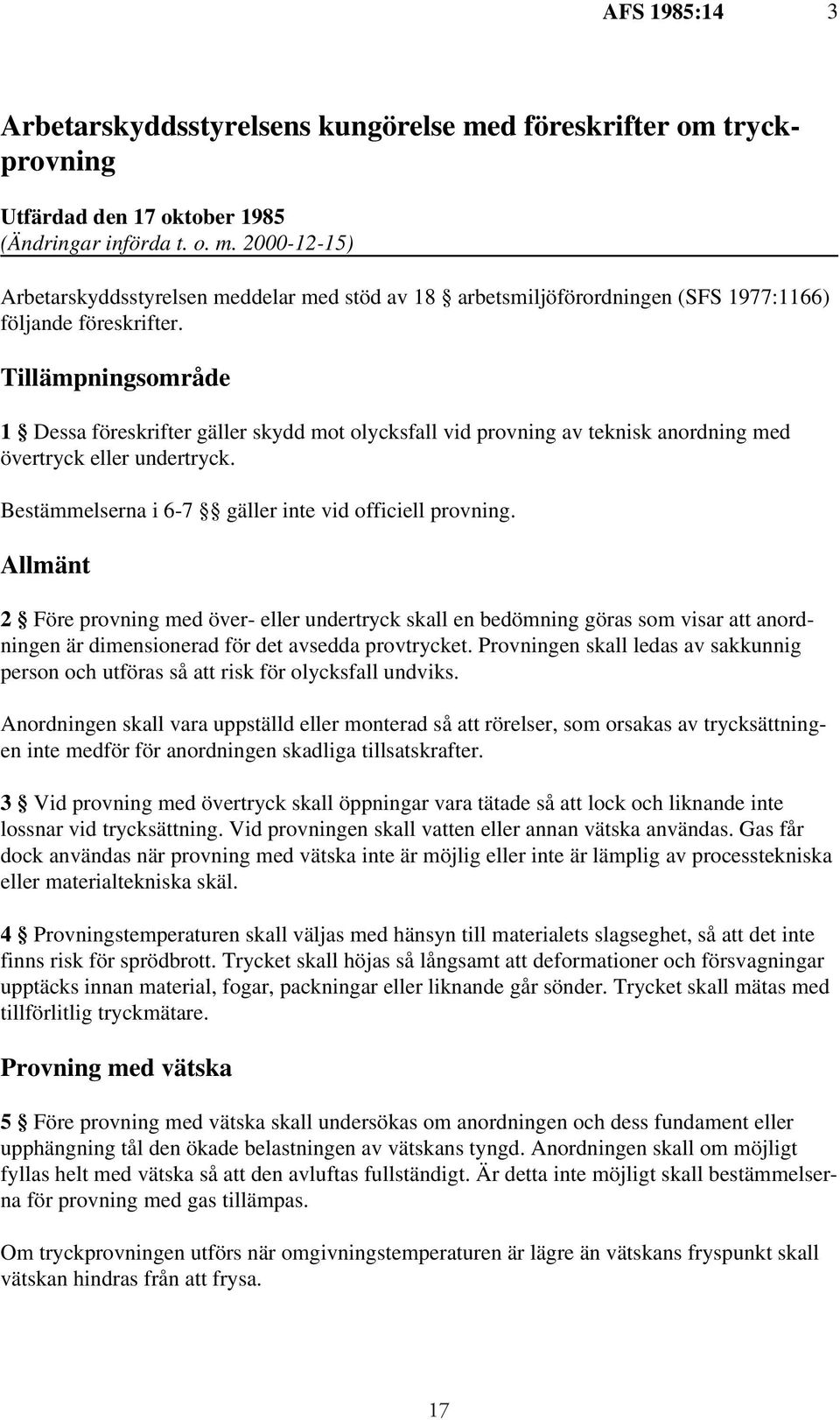 Allmänt 2 Före provning med över- eller undertryck skall en bedömning göras som visar att anordningen är dimensionerad för det avsedda provtrycket.