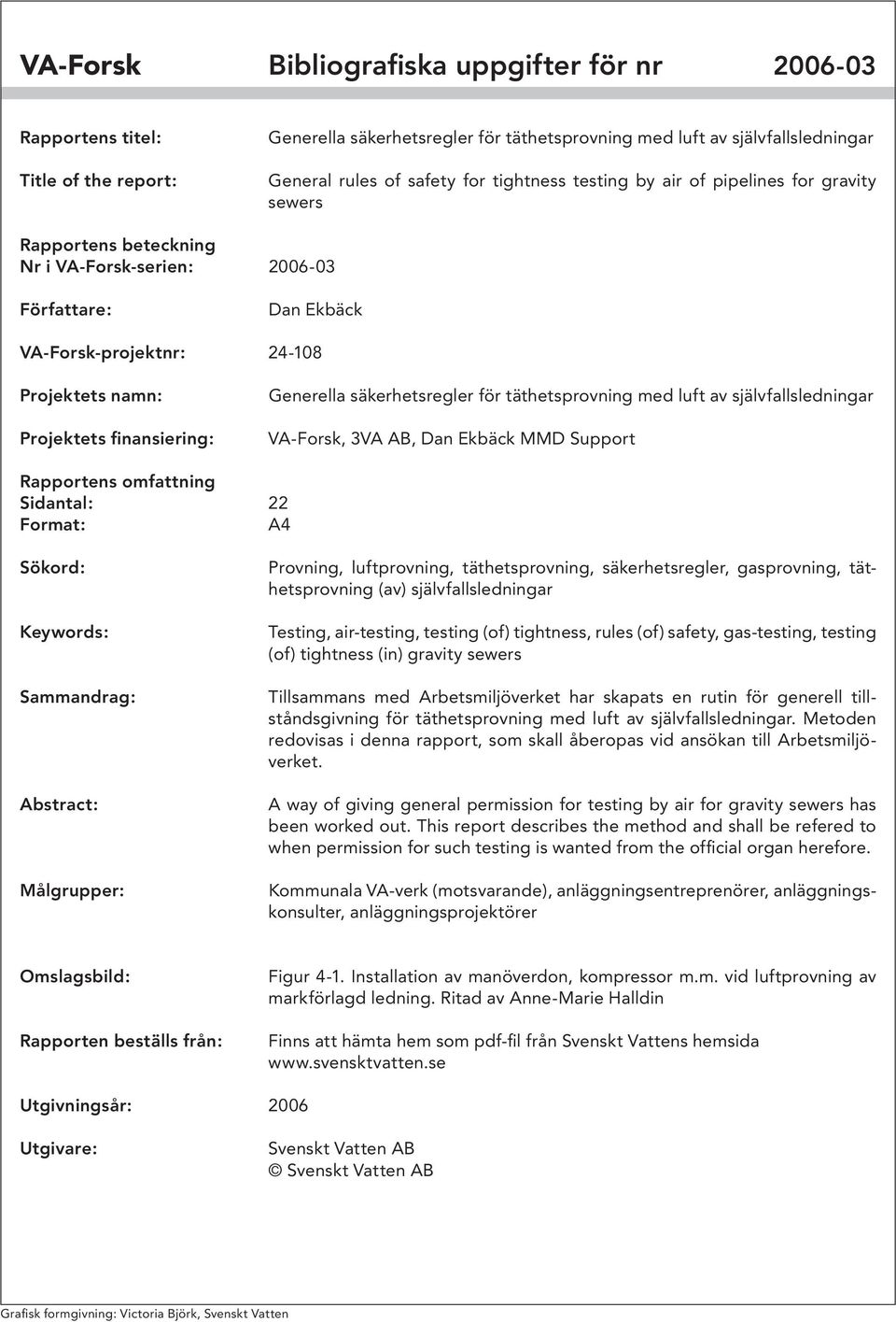 finansiering: Generella säkerhetsregler för täthetsprovning med luft av självfallsledningar VA-Forsk, 3VA AB, Dan Ekbäck MMD Support Rapportens omfattning Sidantal: 22 Format: A4 Sökord: Keywords: