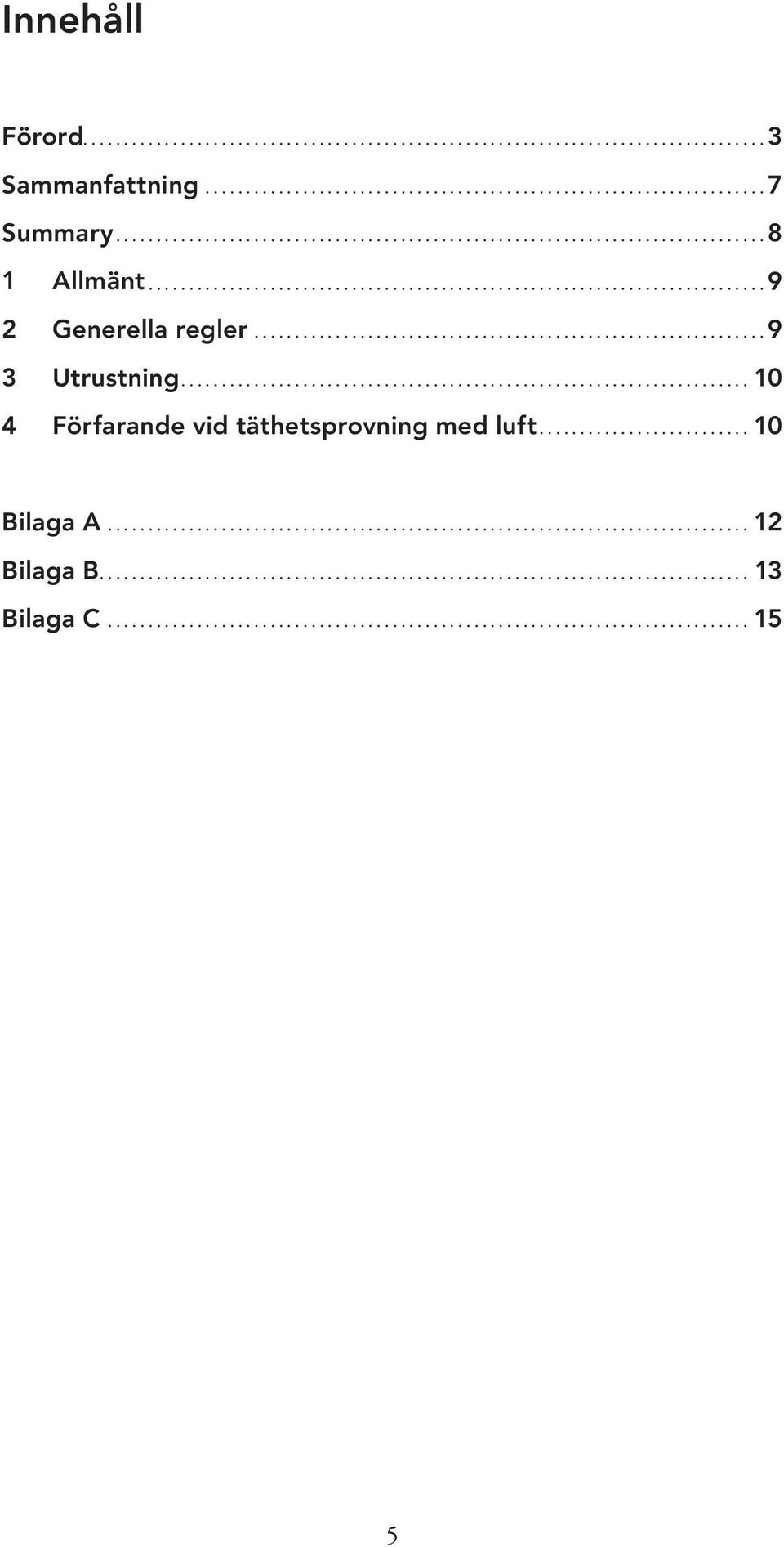 .............................................................. 9 3 Utrustning....................................................................... 10 4 Förfarande vid täthetsprovning med luft.