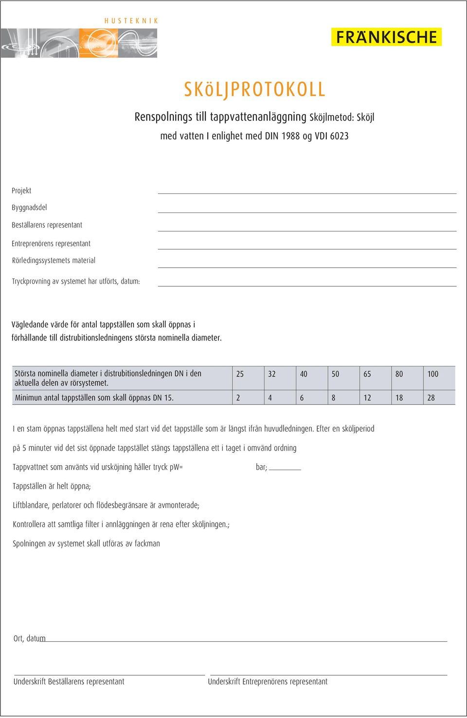 nominella diameter. Största nominella diameter i distrubitionsledningen DN i den aktuella delen av rörsystemet. 25 32 40 50 65 80 100 Minimun antal tappställen som skall öppnas DN 15.