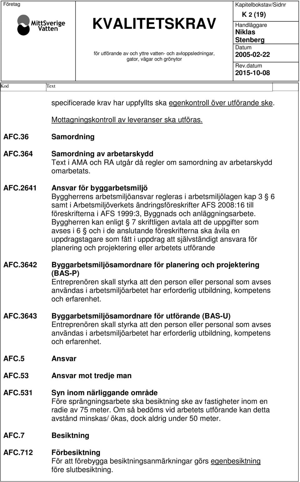 53 AFC.531 AFC.7 AFC.712 Samordning Samordning av arbetarskydd Text i AMA och RA utgår då regler om samordning av arbetarskydd omarbetats.