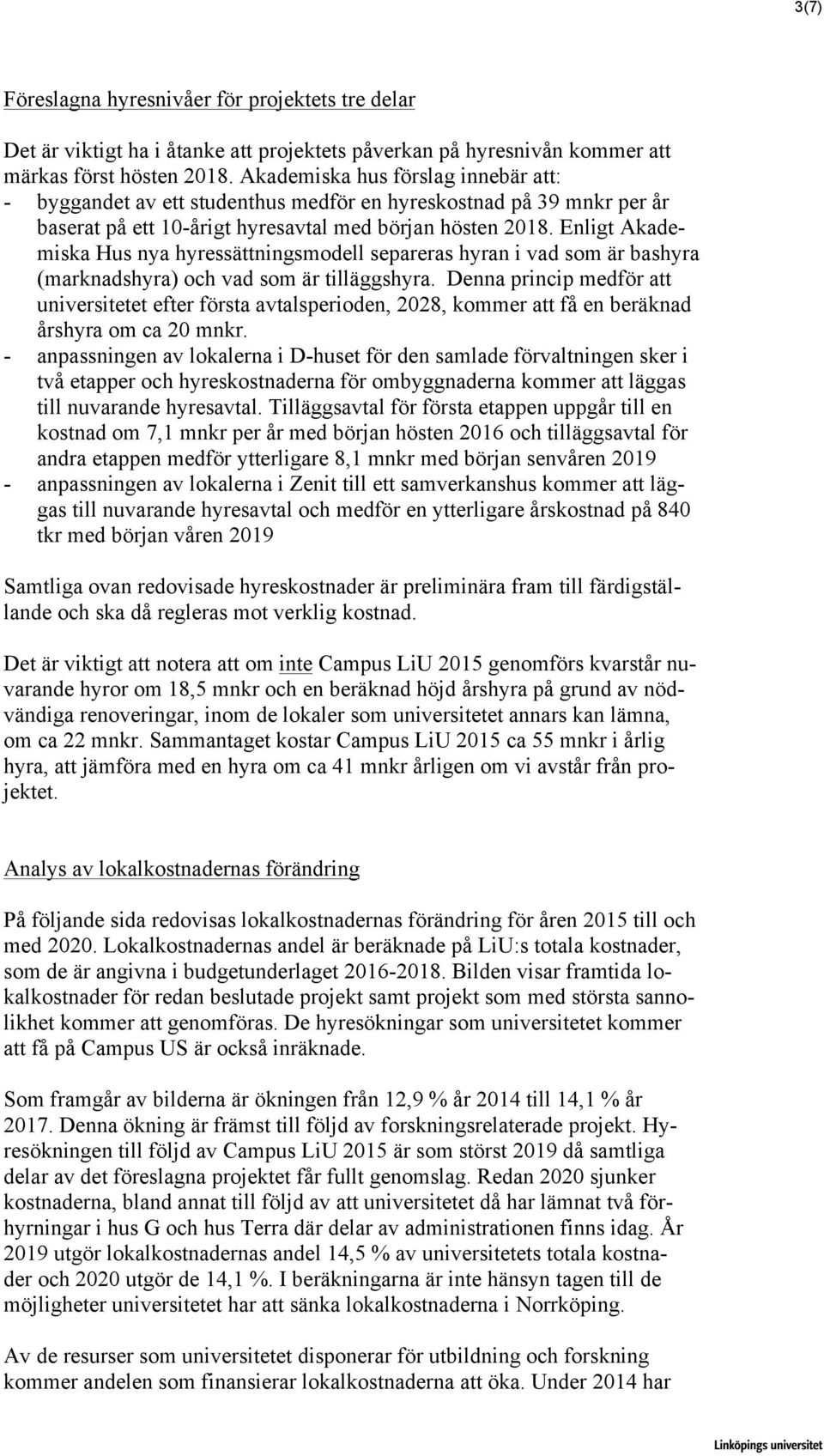 Enligt Akademiska Hus nya hyressättningsmodell separeras hyran i vad som är bashyra (marknadshyra) och vad som är tilläggshyra.