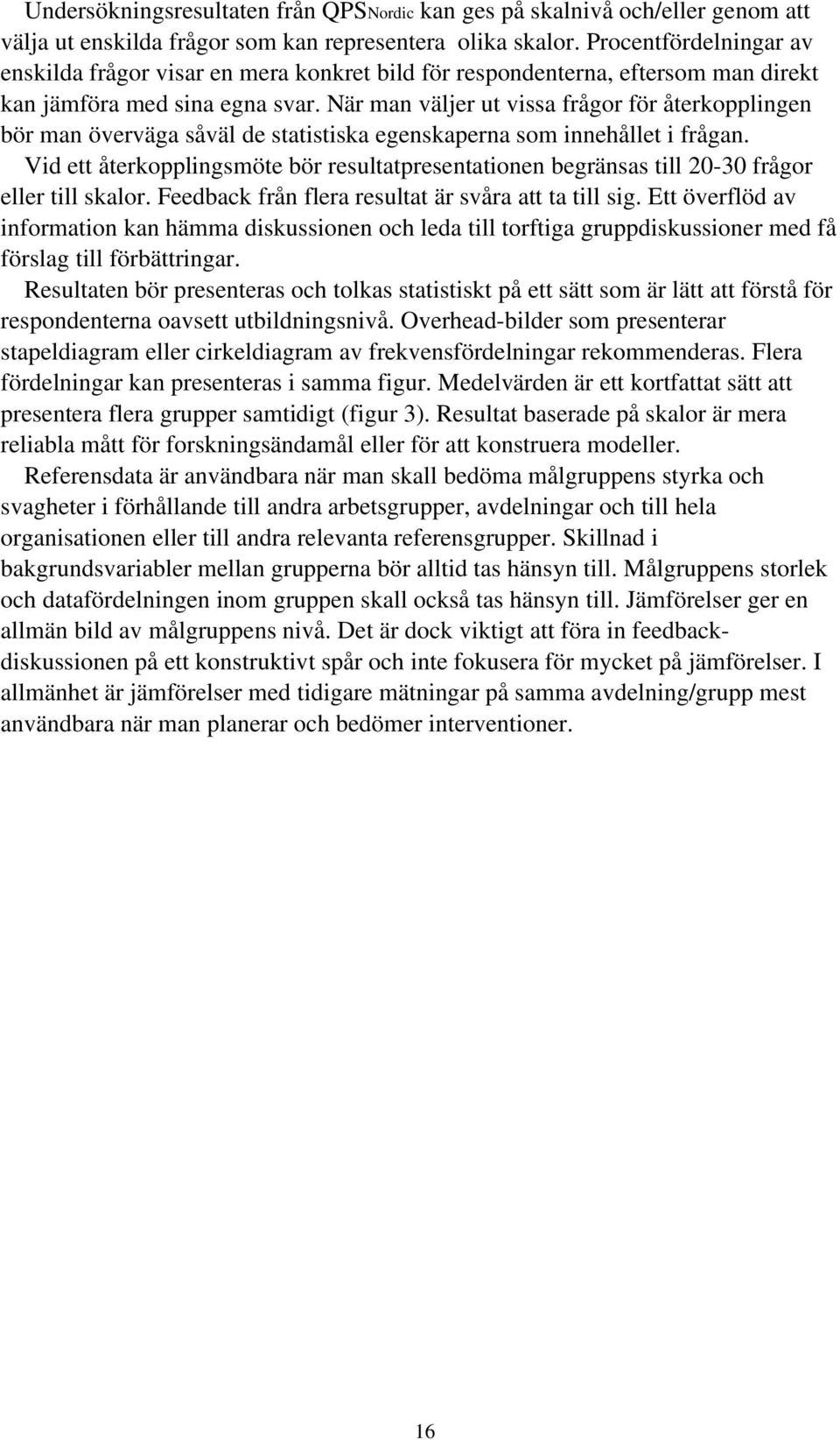 När man väljer ut vissa frågor för återkopplingen bör man överväga såväl de statistiska egenskaperna som innehållet i frågan.