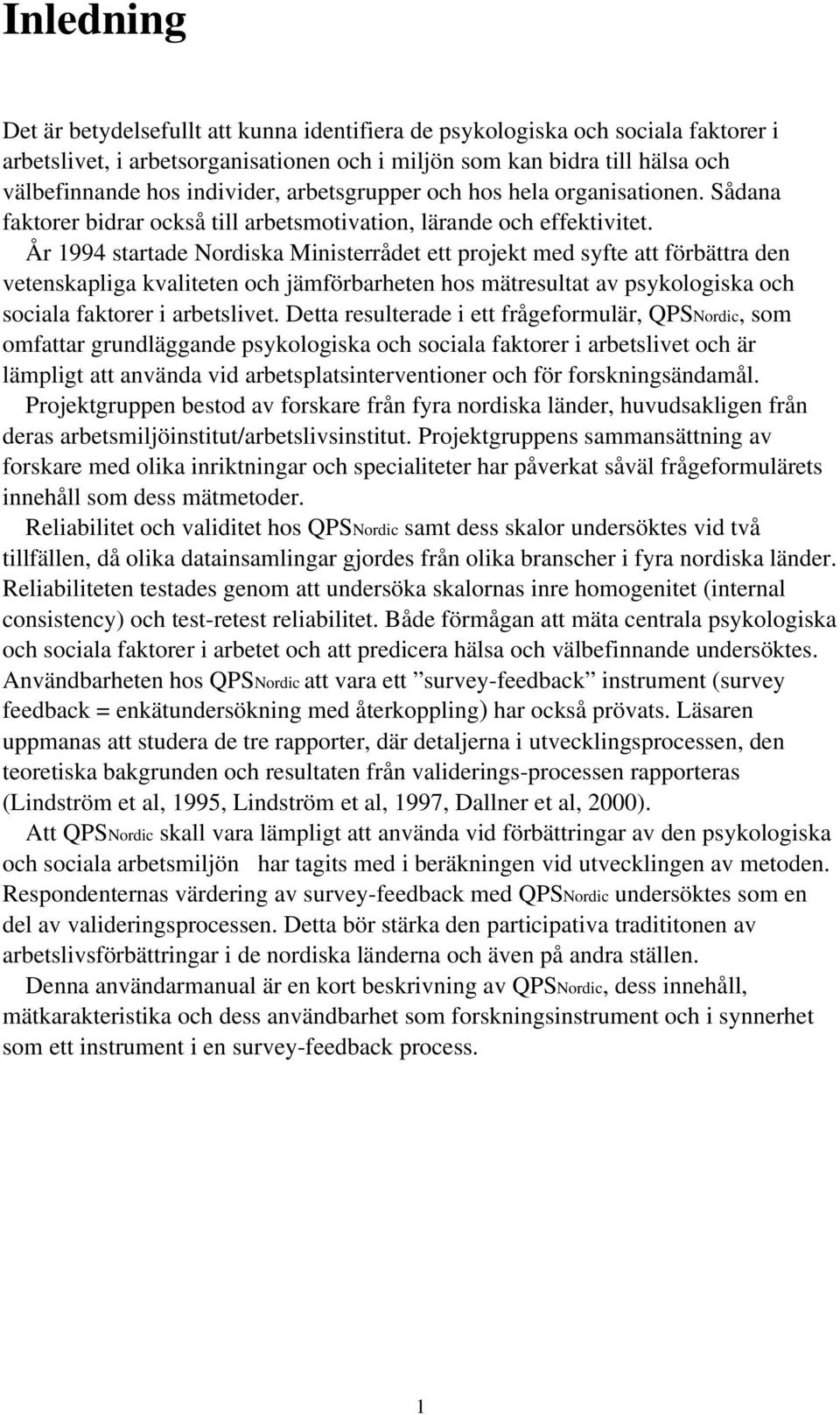 År 1994 startade Nordiska Ministerrådet ett projekt med syfte att förbättra den vetenskapliga kvaliteten och jämförbarheten hos mätresultat av psykologiska och sociala faktorer i arbetslivet.