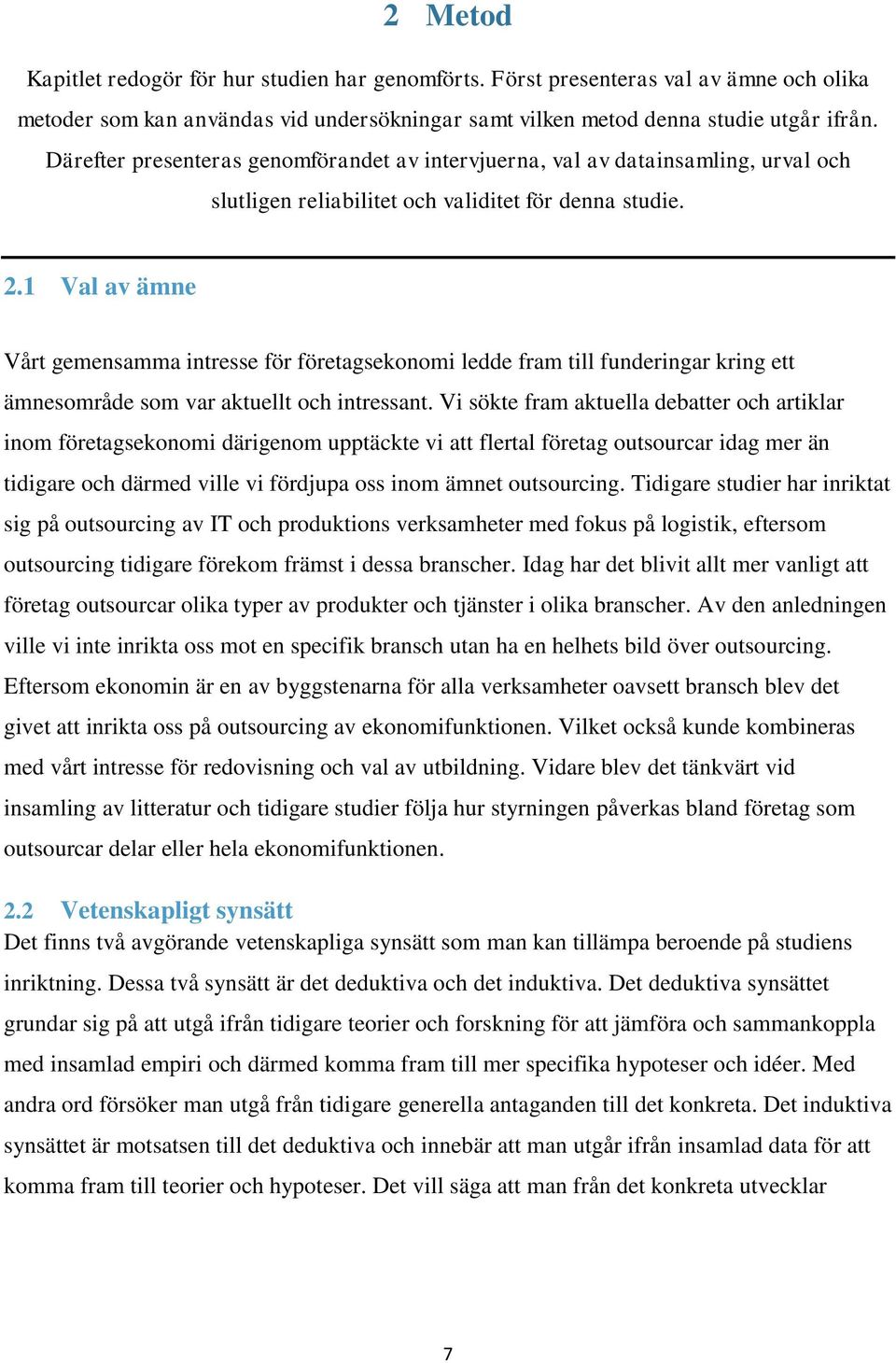 1 Val av ämne Vårt gemensamma intresse för företagsekonomi ledde fram till funderingar kring ett ämnesområde som var aktuellt och intressant.