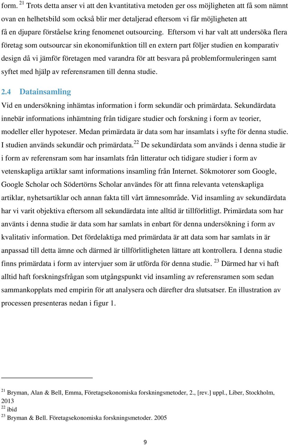 Eftersom vi har valt att undersöka flera företag som outsourcar sin ekonomifunktion till en extern part följer studien en komparativ design då vi jämför företagen med varandra för att besvara på