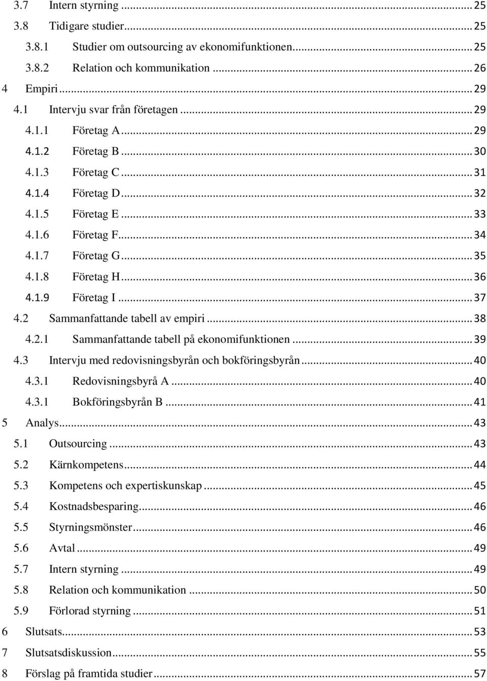 .. 37 4.2 Sammanfattande tabell av empiri... 38 4.2.1 Sammanfattande tabell på ekonomifunktionen... 39 4.3 Intervju med redovisningsbyrån och bokföringsbyrån... 40 4.3.1 Redovisningsbyrå A... 40 4.3.1 Bokföringsbyrån B.