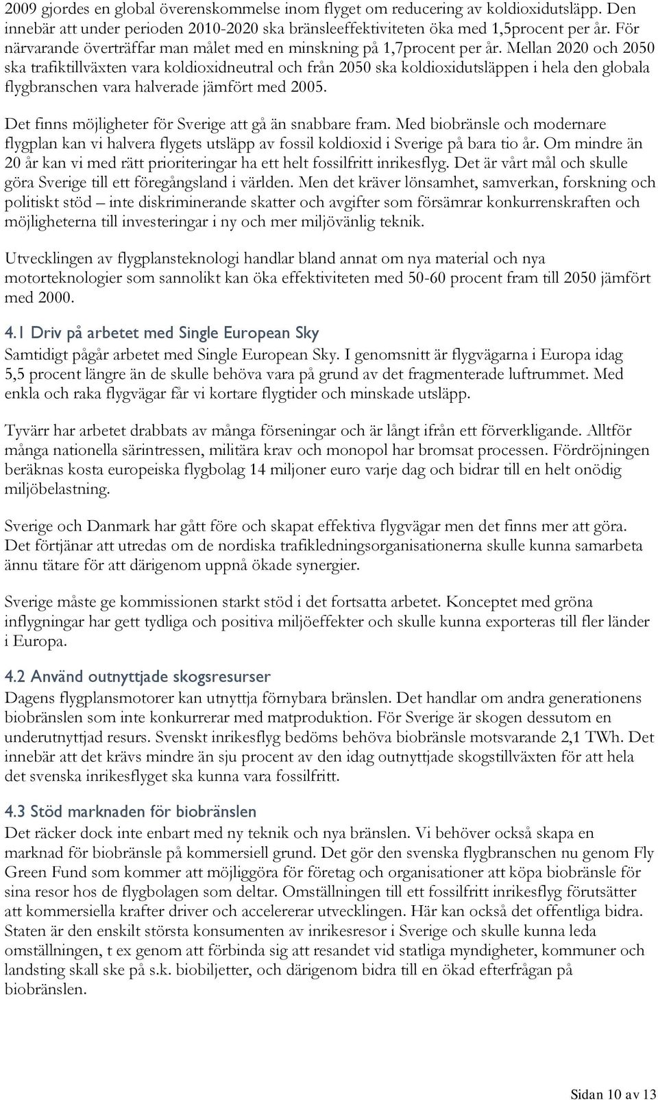 Mellan 2020 och 2050 ska trafiktillväxten vara koldioxidneutral och från 2050 ska koldioxidutsläppen i hela den globala flygbranschen vara halverade jämfört med 2005.