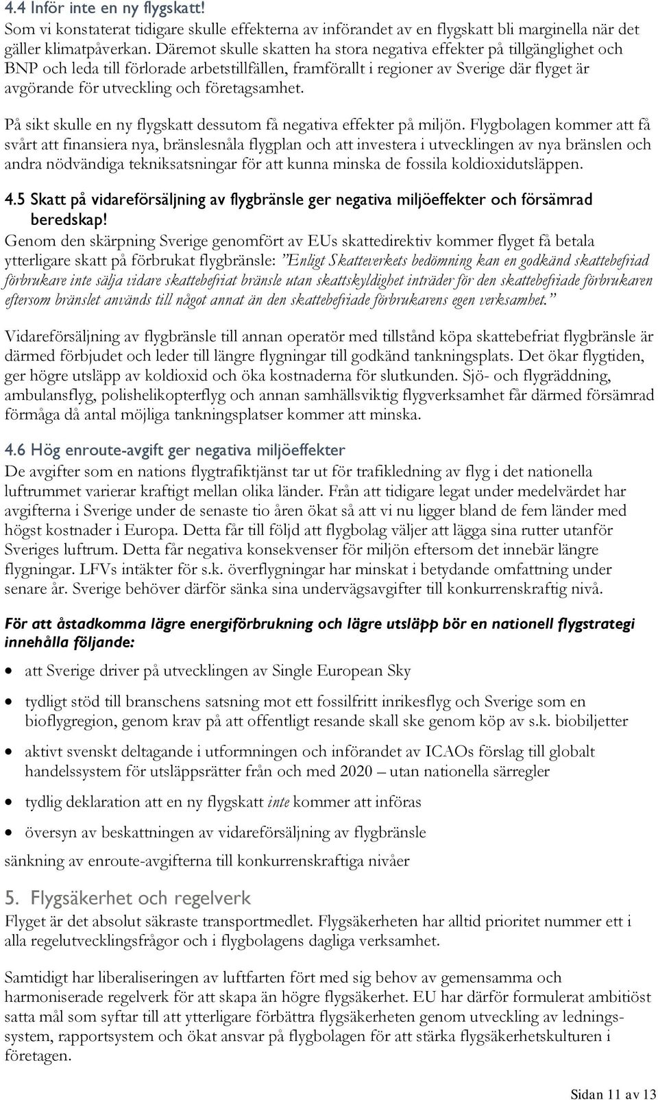 företagsamhet. På sikt skulle en ny flygskatt dessutom få negativa effekter på miljön.