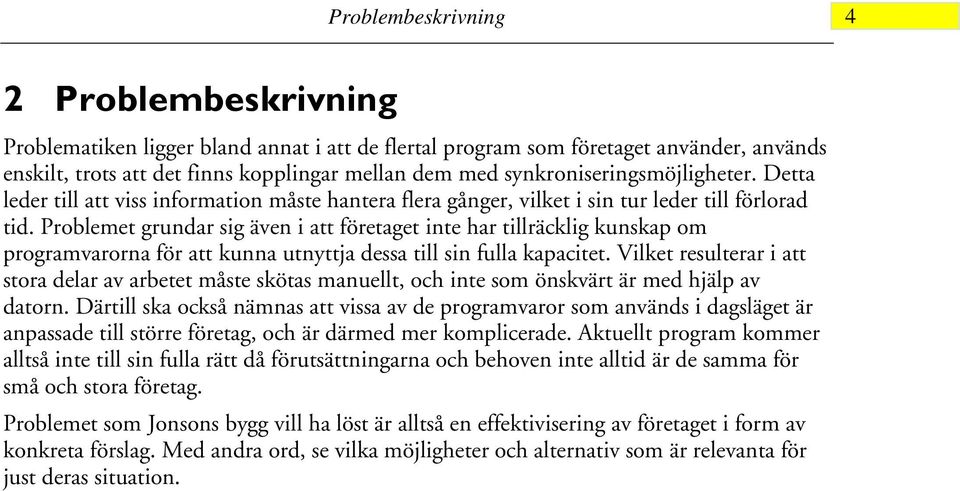 Problemet grundar sig även i att företaget inte har tillräcklig kunskap om programvarorna för att kunna utnyttja dessa till sin fulla kapacitet.