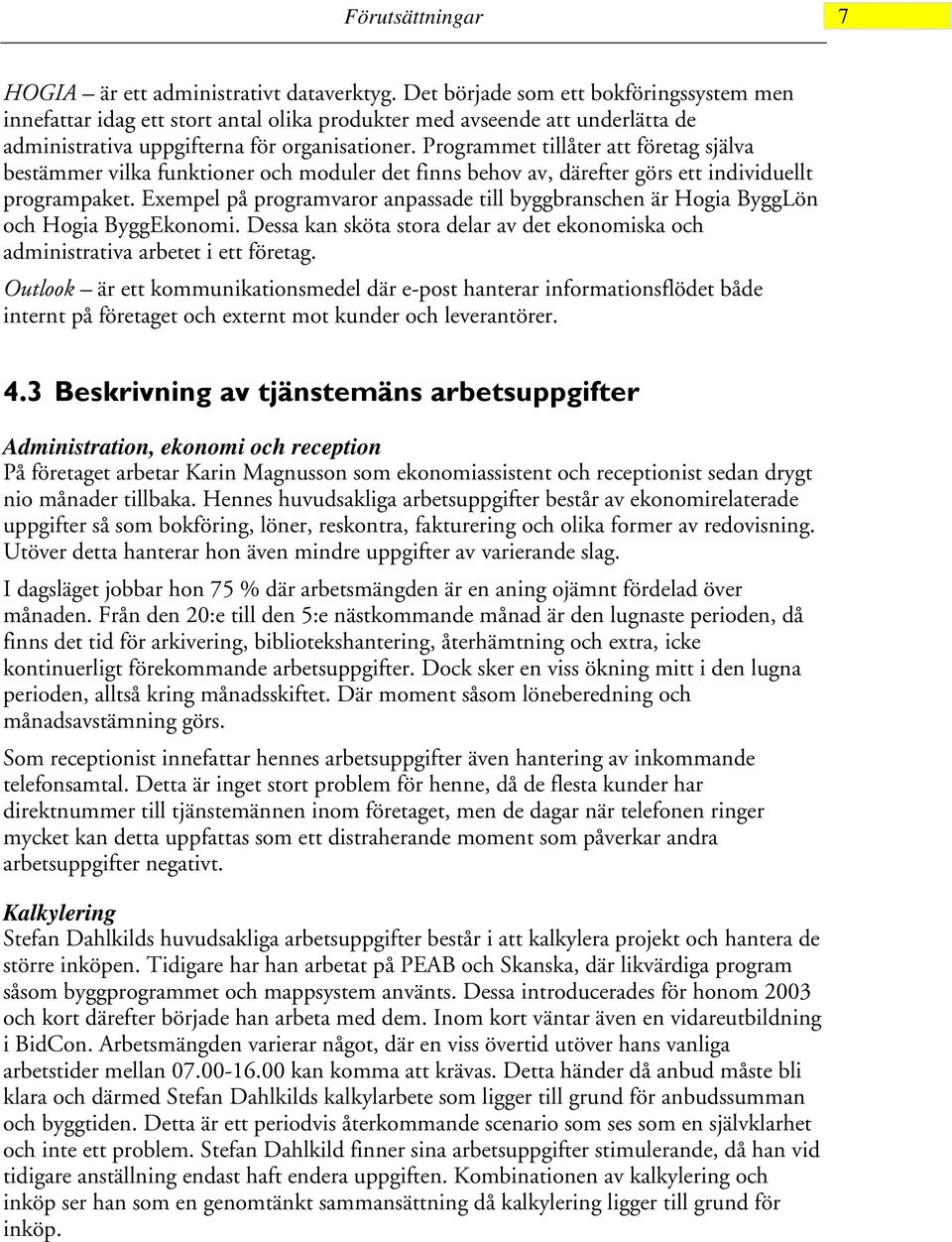 Programmet tillåter att företag själva bestämmer vilka funktioner och moduler det finns behov av, därefter görs ett individuellt programpaket.