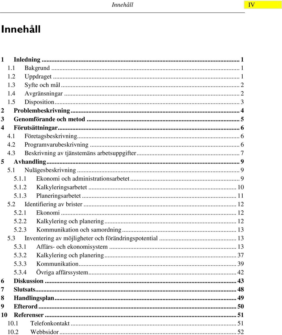 .. 9 5.1.2 Kalkyleringsarbetet... 10 5.1.3 Planeringsarbetet... 11 5.2 Identifiering av brister... 12 5.2.1 Ekonomi... 12 5.2.2 Kalkylering och planering... 12 5.2.3 Kommunikation och samordning.