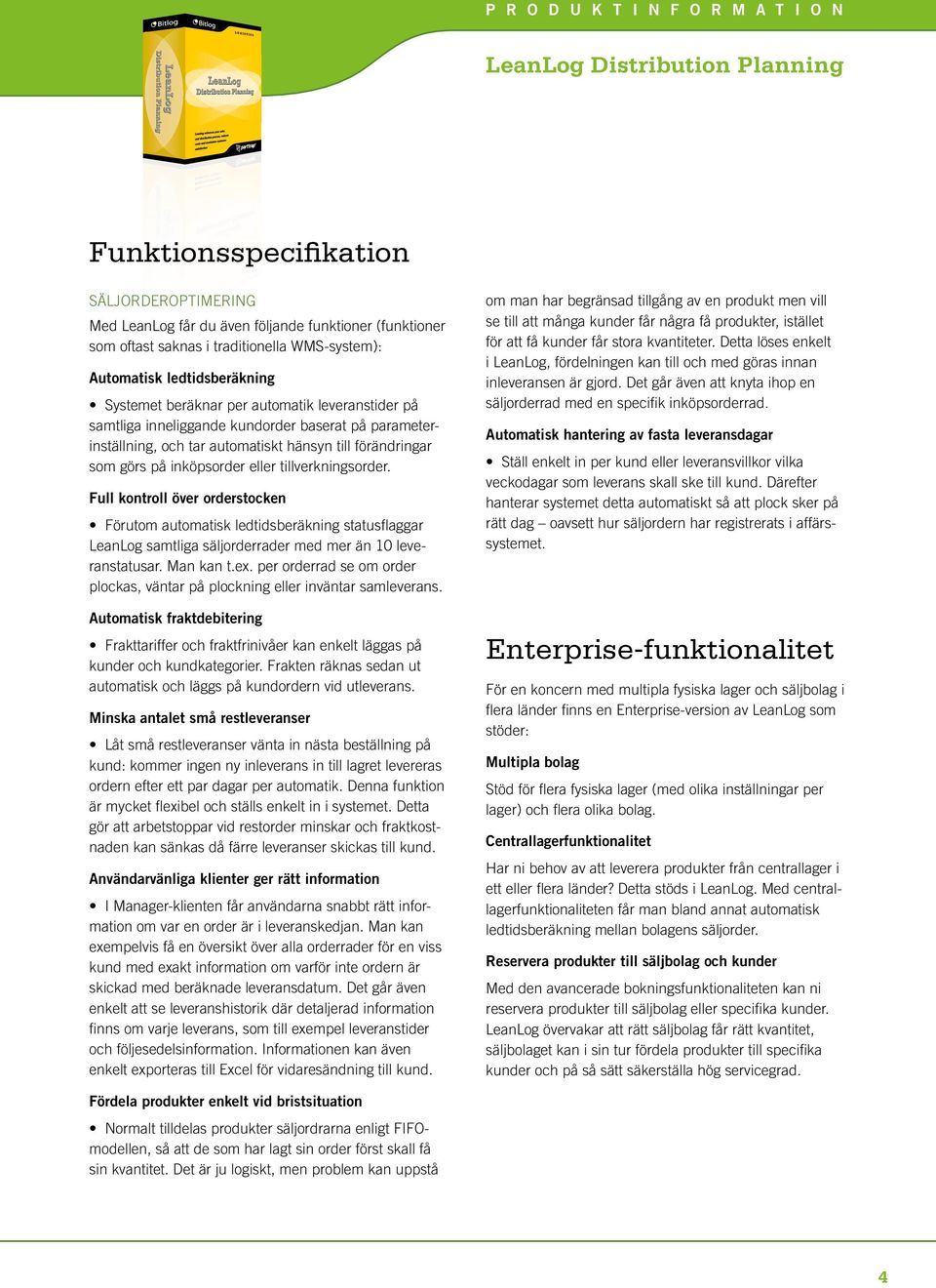 Full kontroll över orderstocken Förutom automatisk ledtidsberäkning statusflaggar LeanLog samtliga säljorderrader med mer än 10 leveranstatusar. Man kan t.ex.